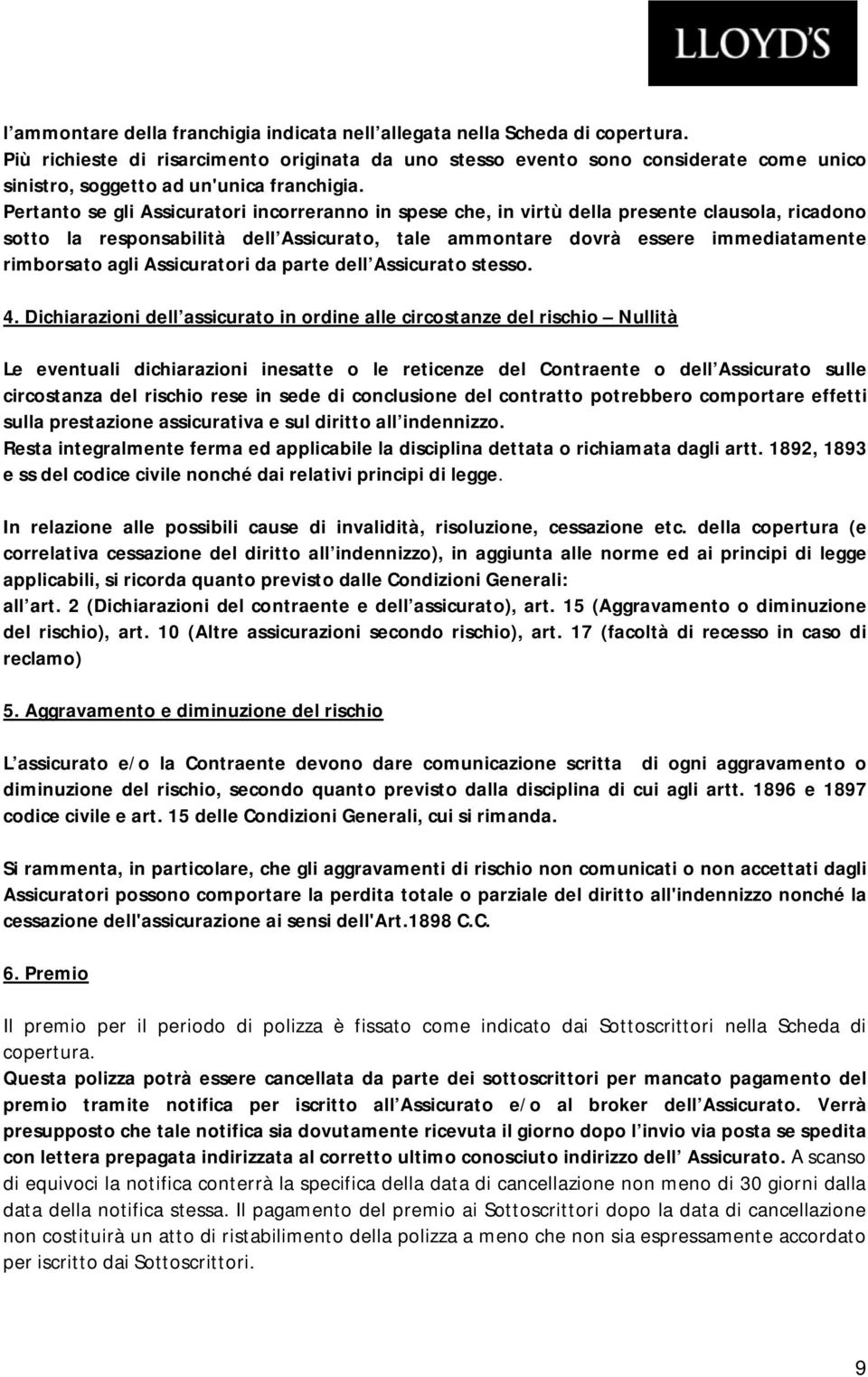 Pertanto se gli Assicuratori incorreranno in spese che, in virtù della presente clausola, ricadono sotto la responsabilità dell Assicurato, tale ammontare dovrà essere immediatamente rimborsato agli