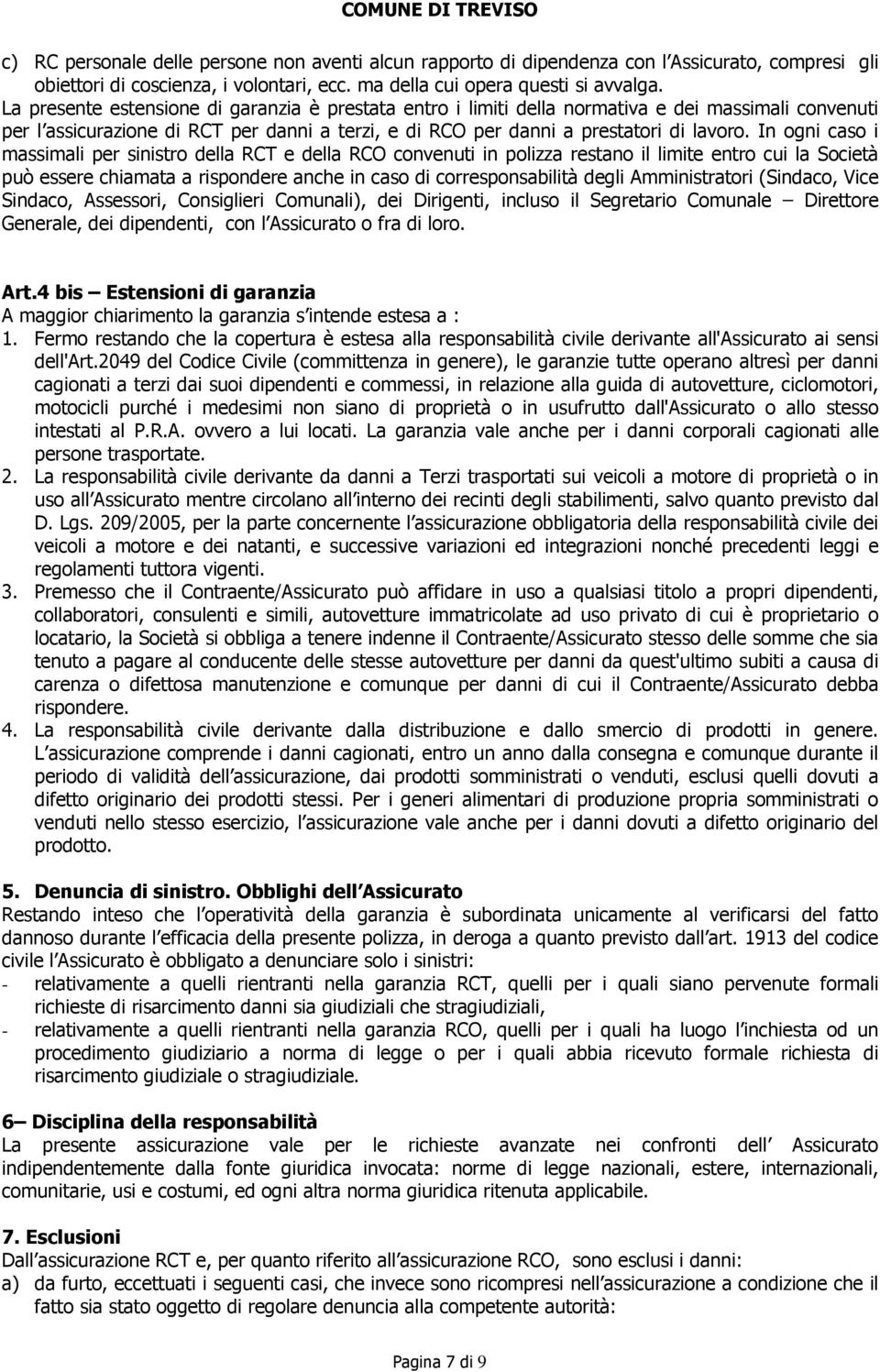 In ogni caso i massimali per sinistro della RCT e della RCO convenuti in polizza restano il limite entro cui la Società può essere chiamata a rispondere anche in caso di corresponsabilità degli