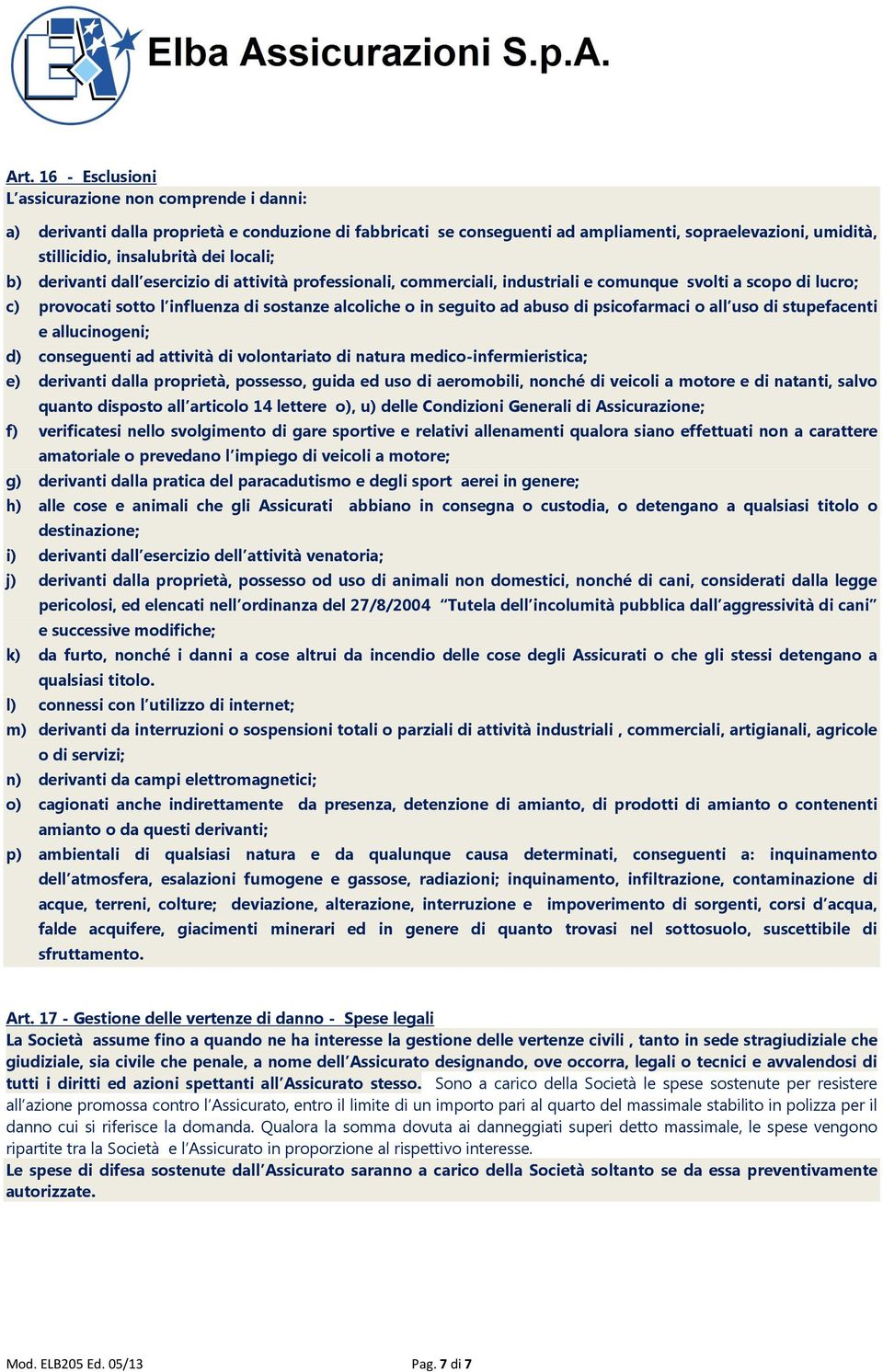 abuso di psicofarmaci o all uso di stupefacenti e allucinogeni; d) conseguenti ad attività di volontariato di natura medico-infermieristica; e) derivanti dalla proprietà, possesso, guida ed uso di