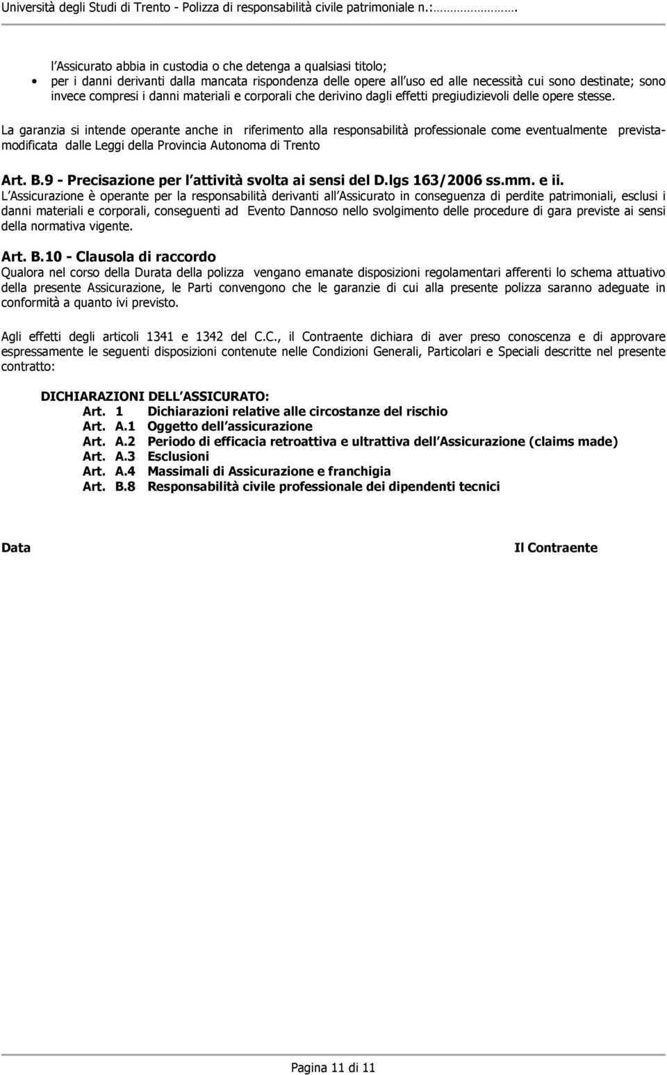 La garanzia si intende operante anche in riferimento alla responsabilità professionale come eventualmente previstamodificata dalle Leggi della Provincia Autonoma di Trento Art. B.