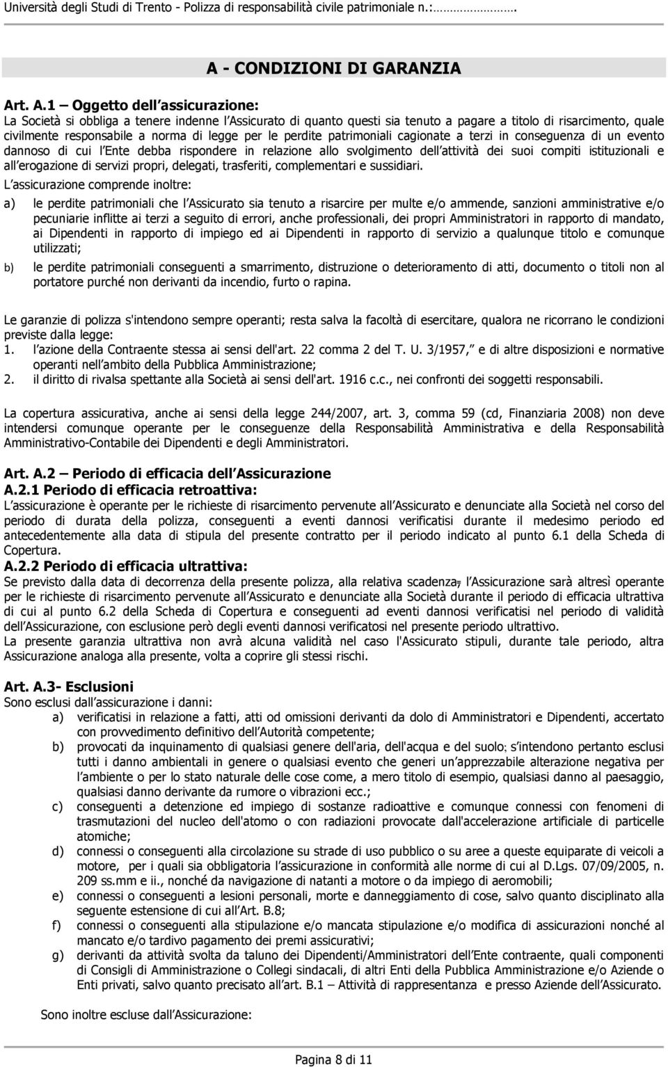 per le perdite patrimoniali cagionate a terzi in conseguenza di un evento dannoso di cui l Ente debba rispondere in relazione allo svolgimento dell attività dei suoi compiti istituzionali e all