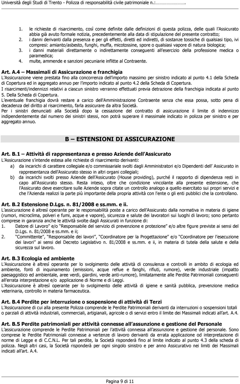 i danni derivanti dalla presenza e per gli effetti, diretti ed indiretti, di sostanze tossiche di qualsiasi tipo, ivi compresi: amianto/asbesto, funghi, muffa, micotossine, spore o qualsiasi vapore