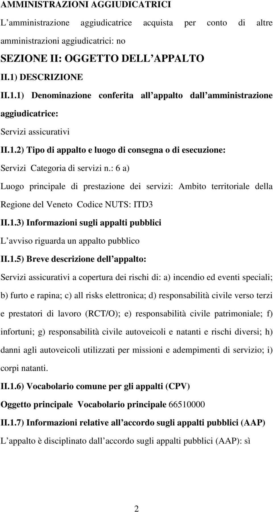 : 6 a) Luogo principale di prestazione dei servizi: Ambito territoriale della Regione del Veneto Codice NUTS: ITD3 II.1.3) Informazioni sugli appalti pubblici L avviso riguarda un appalto pubblico II.