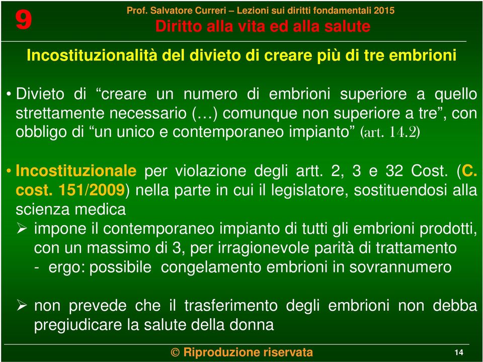 151/2009) nella parte in cui il legislatore, sostituendosi alla scienza medica impone il contemporaneo impianto di tutti gli embrioni prodotti, con un massimo di 3, per