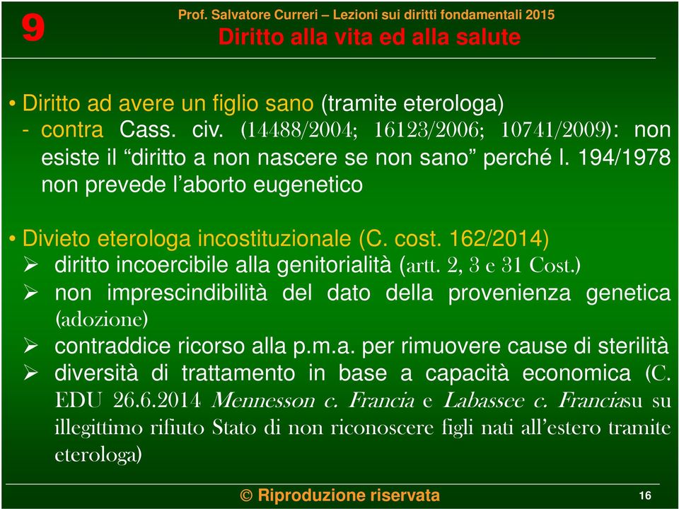 ) non imprescindibilità del dato della provenienza genetica (adozione) contraddice ricorso alla p.m.a. per rimuovere cause di sterilità diversità di trattamento in base a capacità economica (C.