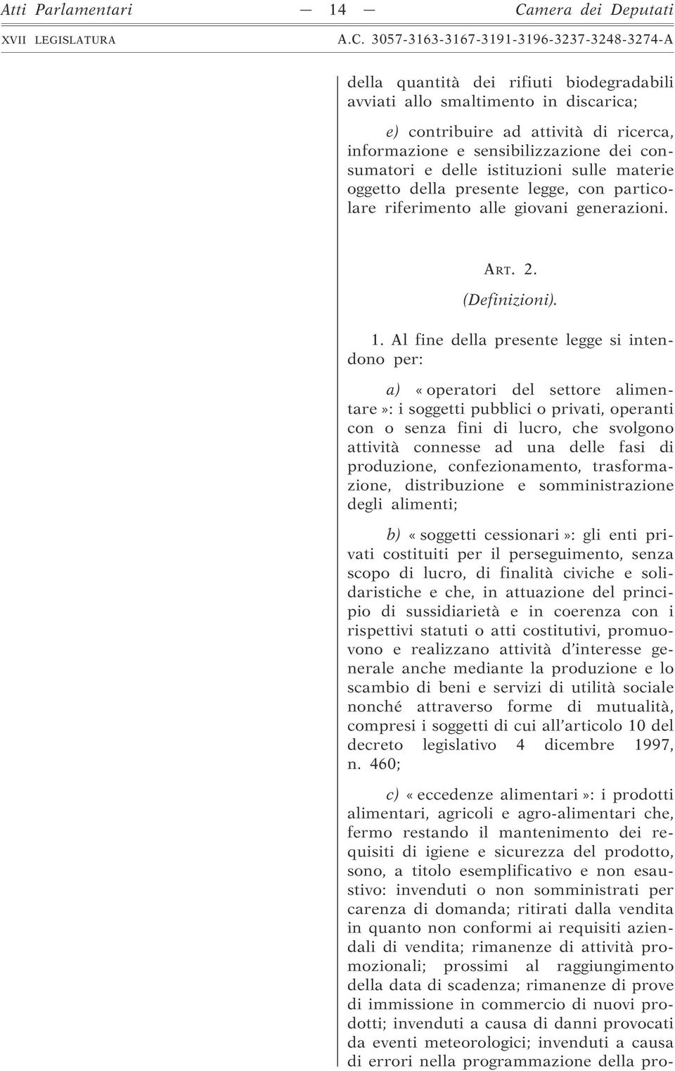 Al fine della presente legge si intendono per: a) «operatori del settore alimentare»: i soggetti pubblici o privati, operanti con o senza fini di lucro, che svolgono attività connesse ad una delle