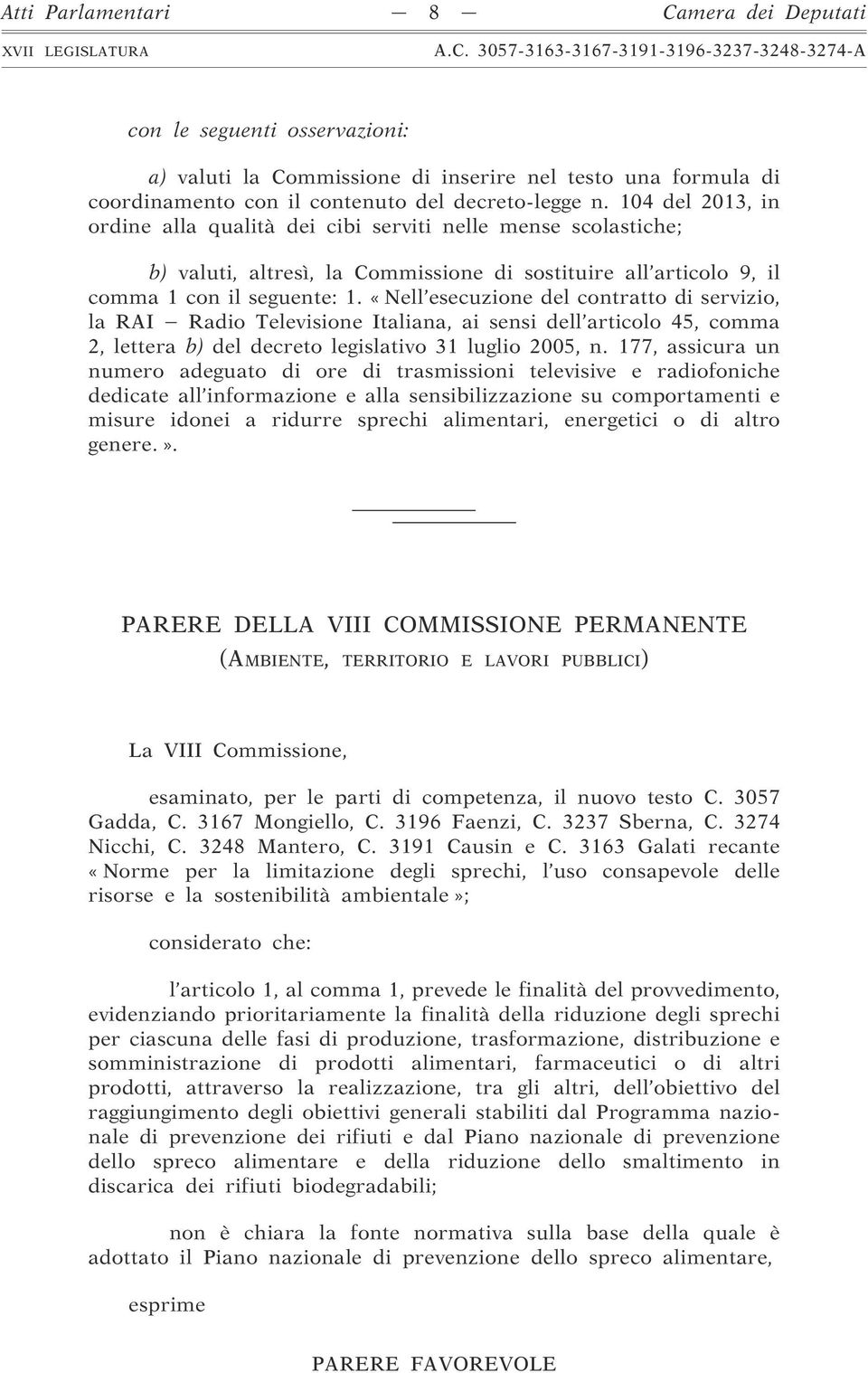 «Nell esecuzione del contratto di servizio, la RAI Radio Televisione Italiana, ai sensi dell articolo 45, comma 2, lettera b) del decreto legislativo 31 luglio 2005, n.