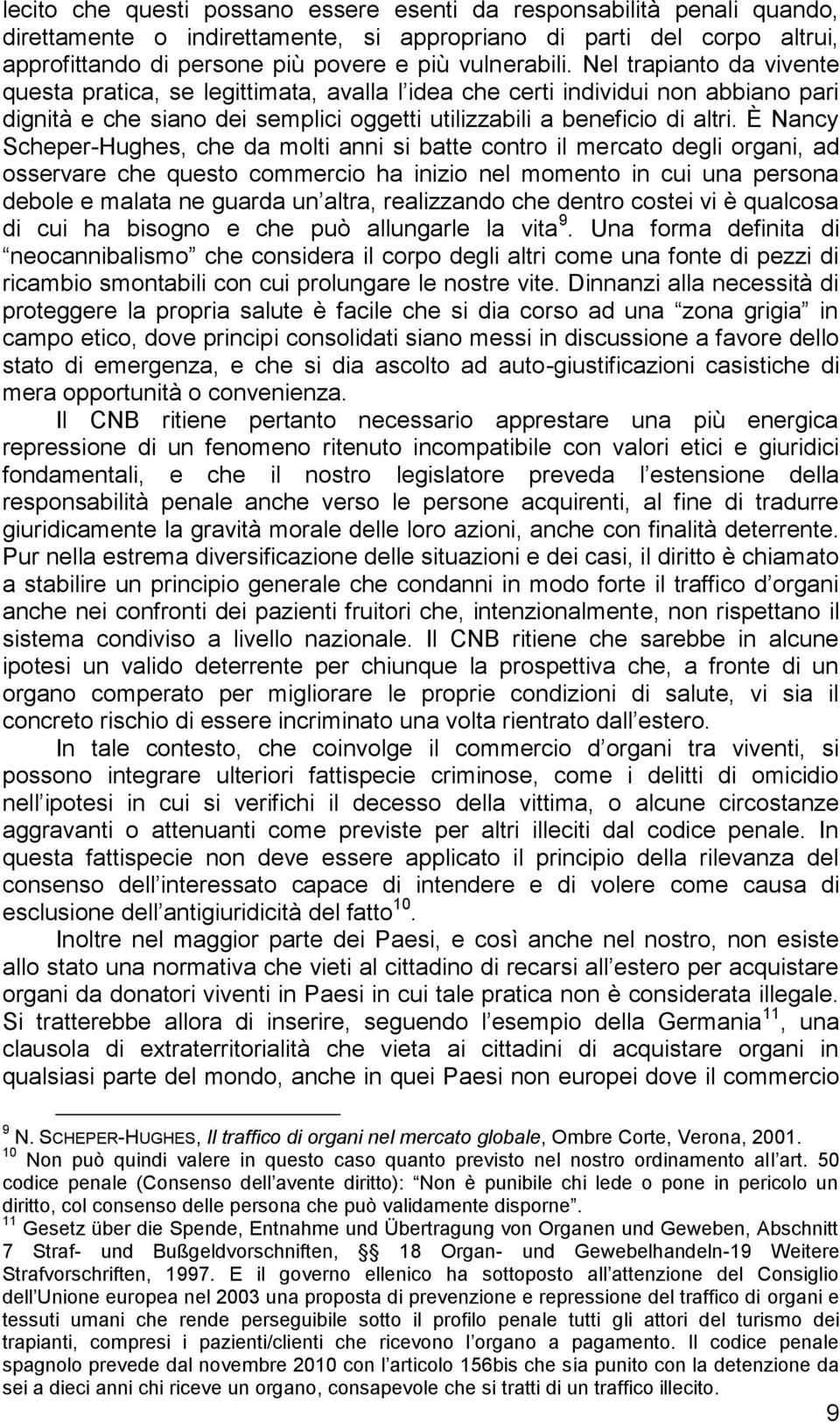 È Nancy Scheper-Hughes, che da molti anni si batte contro il mercato degli organi, ad osservare che questo commercio ha inizio nel momento in cui una persona debole e malata ne guarda un altra,