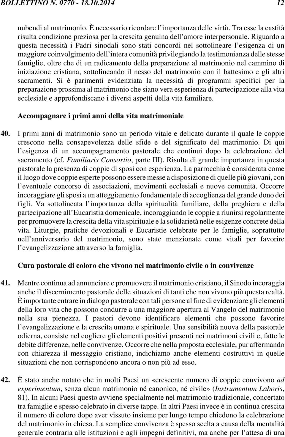 Riguardo a questa necessità i Padri sinodali sono stati concordi nel sottolineare l esigenza di un maggiore coinvolgimento dell intera comunità privilegiando la testimonianza delle stesse famiglie,