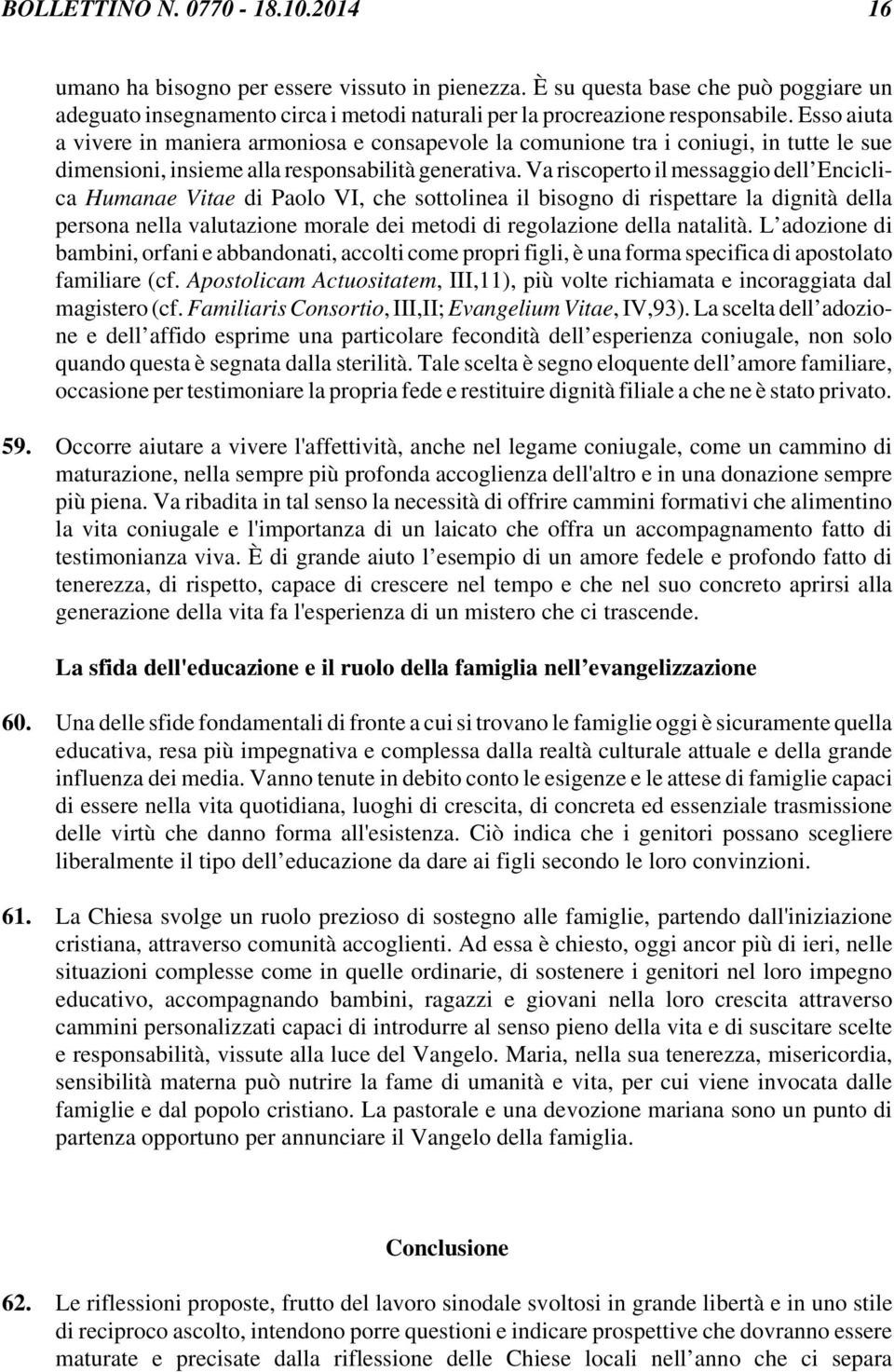 Va riscoperto il messaggio dell Enciclica Humanae Vitae di Paolo VI, che sottolinea il bisogno di rispettare la dignità della persona nella valutazione morale dei metodi di regolazione della natalità.