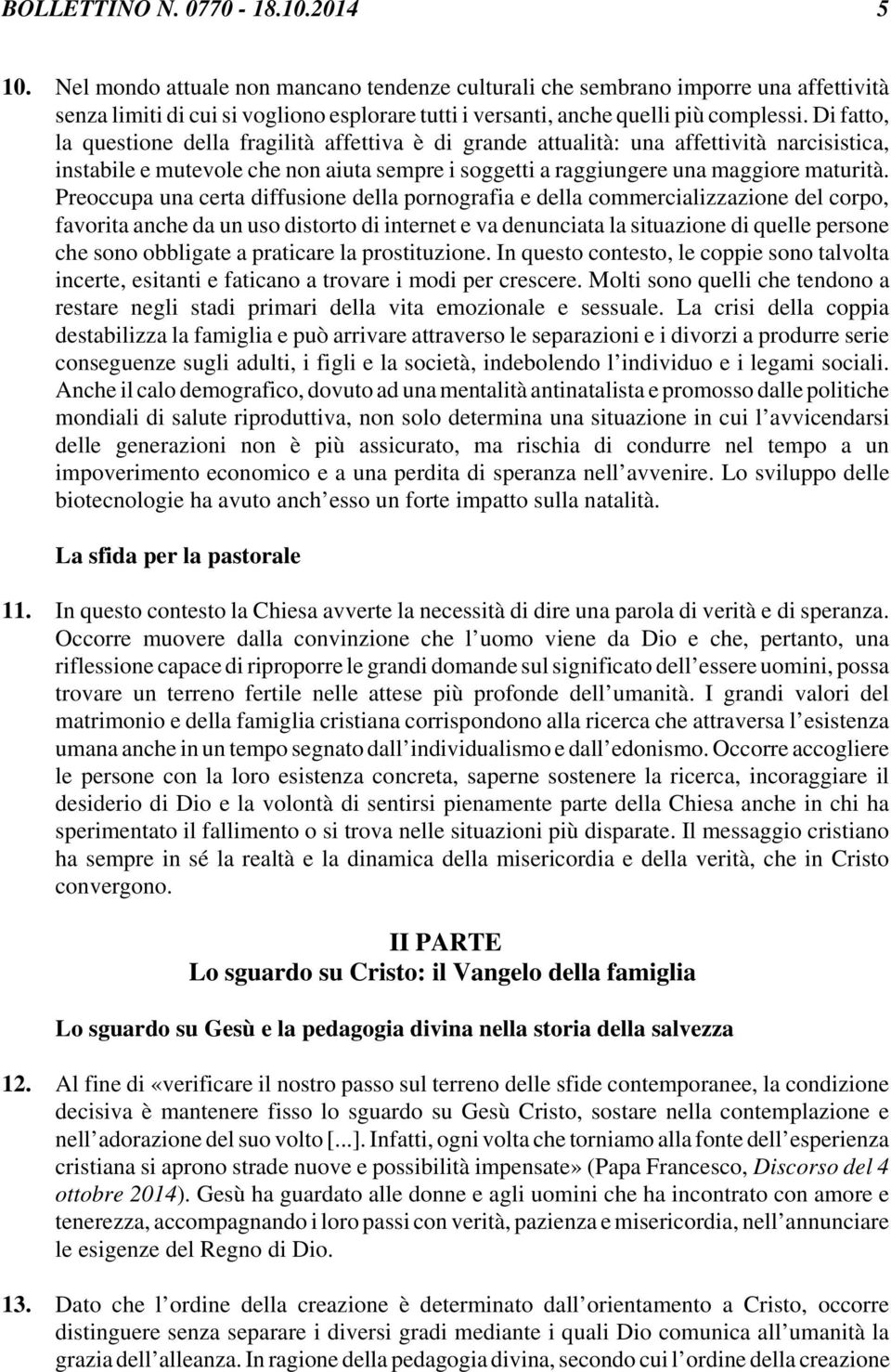 Di fatto, la questione della fragilità affettiva è di grande attualità: una affettività narcisistica, instabile e mutevole che non aiuta sempre i soggetti a raggiungere una maggiore maturità.