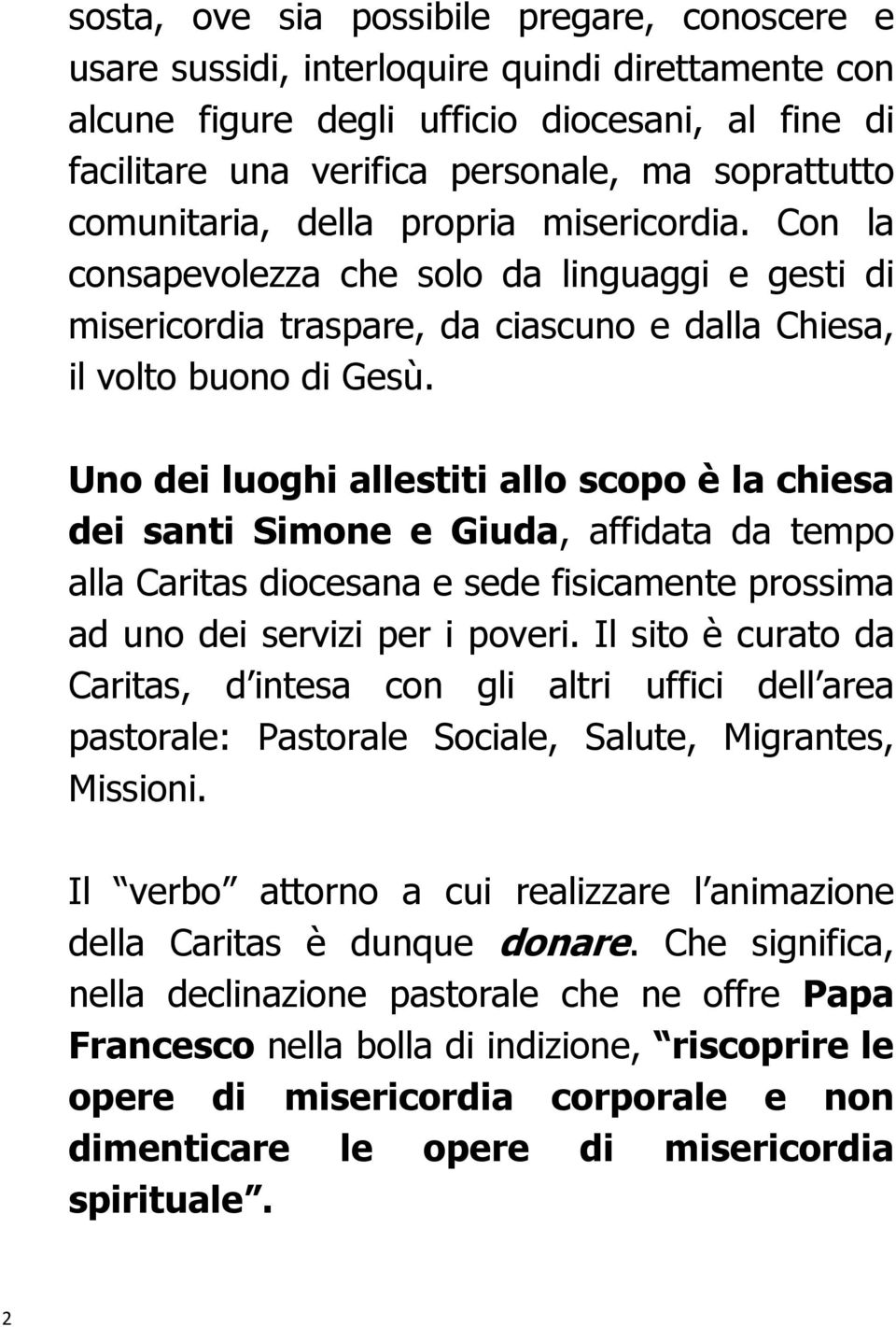 Uno dei luoghi allestiti allo scopo è la chiesa dei santi Simone e Giuda, affidata da tempo alla Caritas diocesana e sede fisicamente prossima ad uno dei servizi per i poveri.