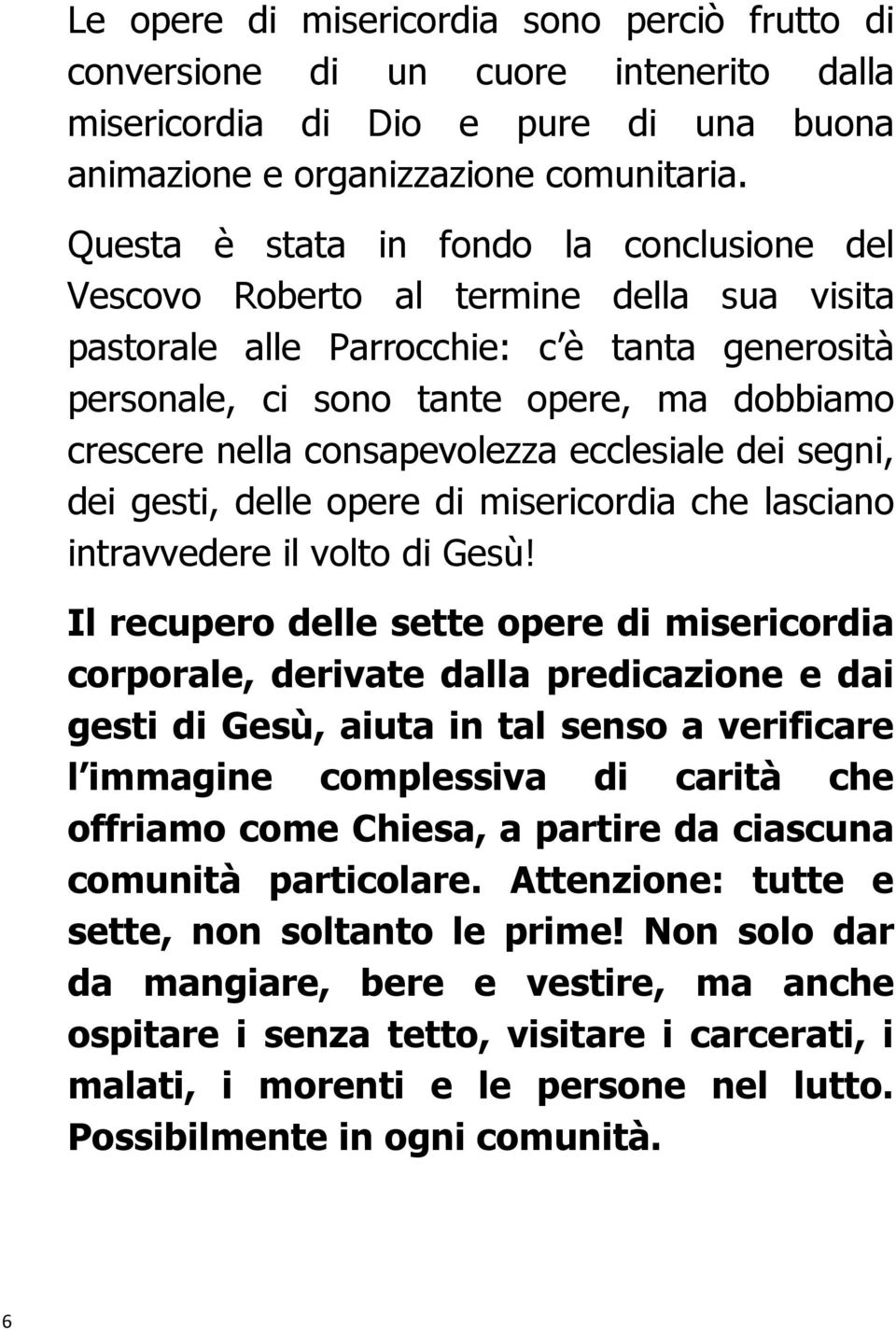 consapevolezza ecclesiale dei segni, dei gesti, delle opere di misericordia che lasciano intravvedere il volto di Gesù!