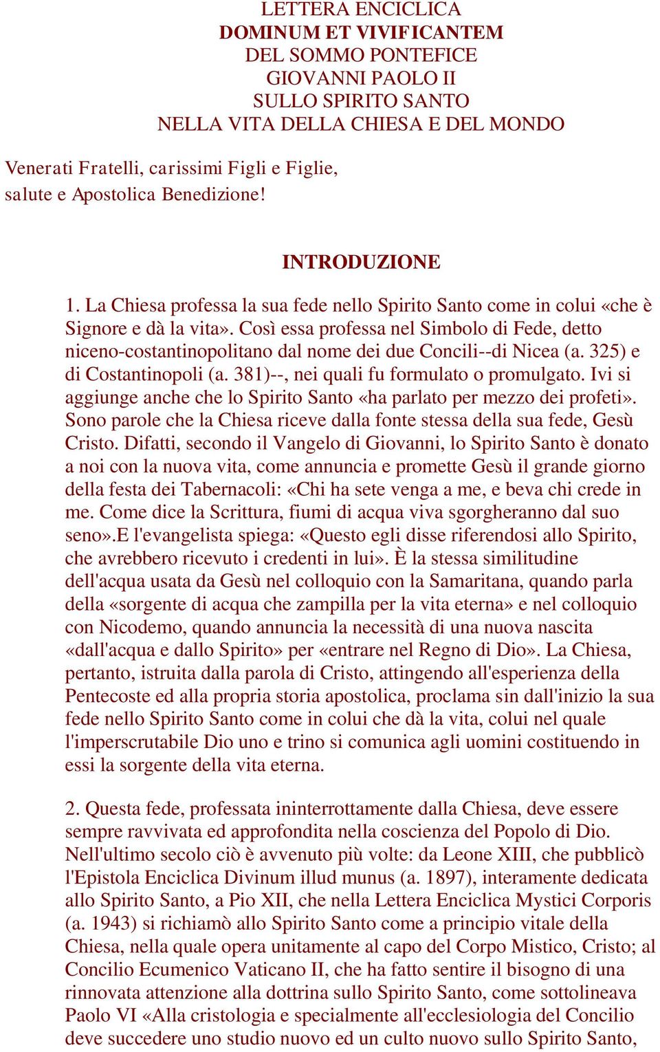 Così essa professa nel Simbolo di Fede, detto niceno-costantinopolitano dal nome dei due Concili--di Nicea (a. 325) e di Costantinopoli (a. 381)--, nei quali fu formulato o promulgato.