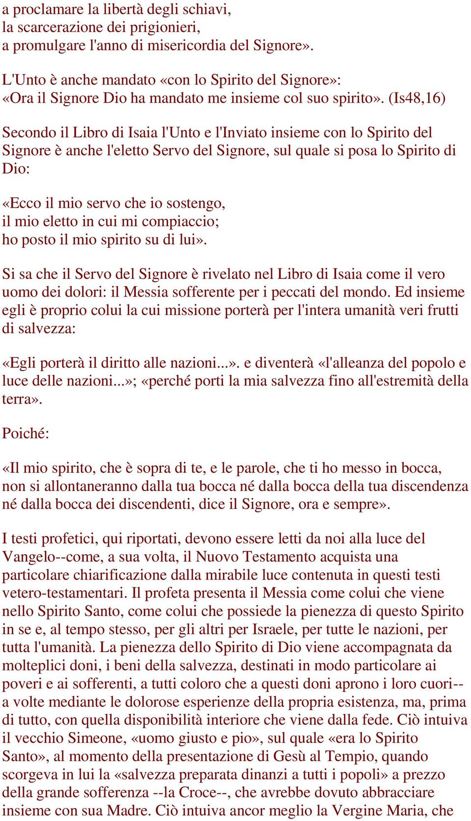 (Is48,16) Secondo il Libro di Isaia l'unto e l'inviato insieme con lo Spirito del Signore è anche l'eletto Servo del Signore, sul quale si posa lo Spirito di Dio: «Ecco il mio servo che io sostengo,