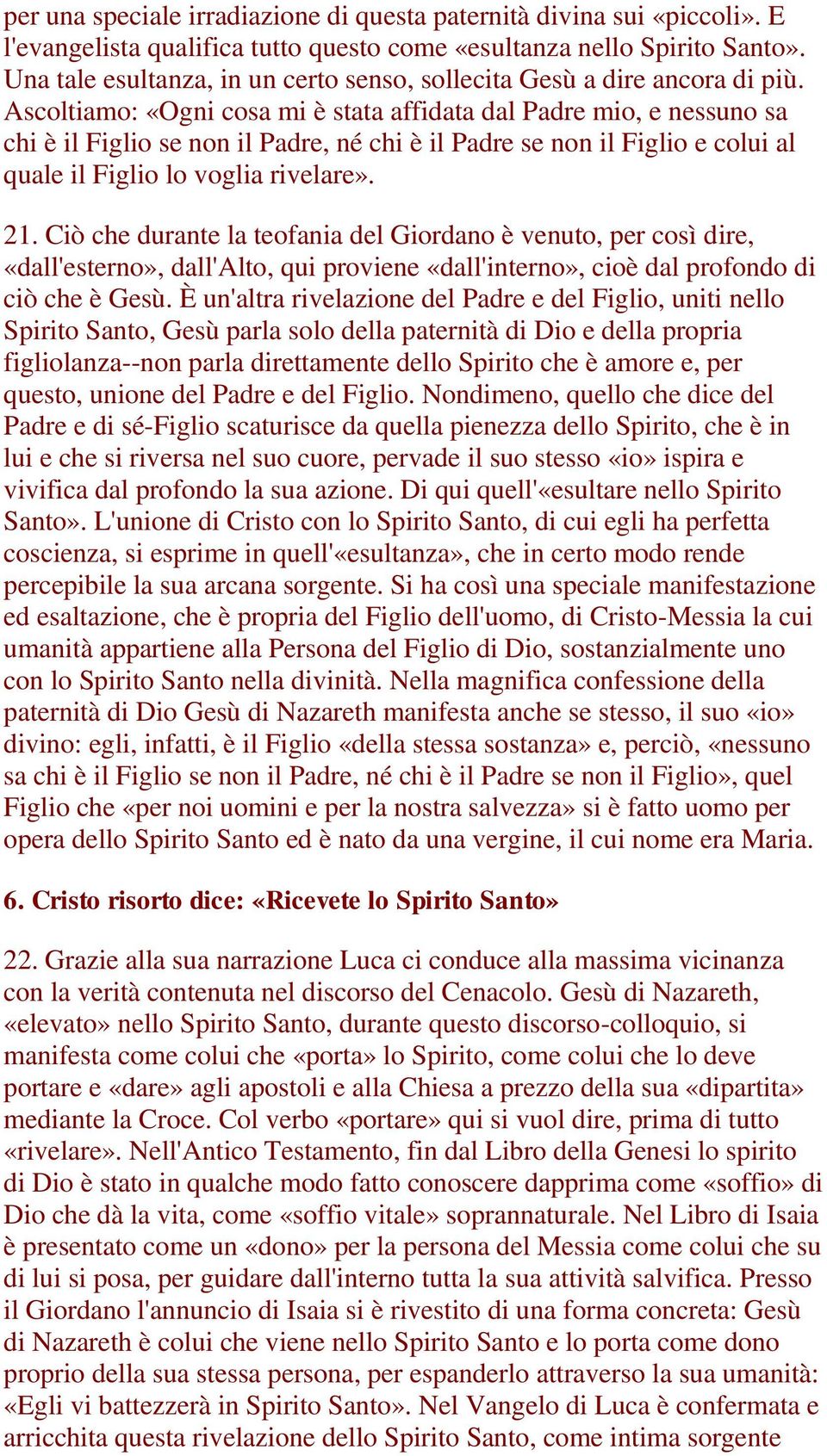 Ascoltiamo: «Ogni cosa mi è stata affidata dal Padre mio, e nessuno sa chi è il Figlio se non il Padre, né chi è il Padre se non il Figlio e colui al quale il Figlio lo voglia rivelare». 21.