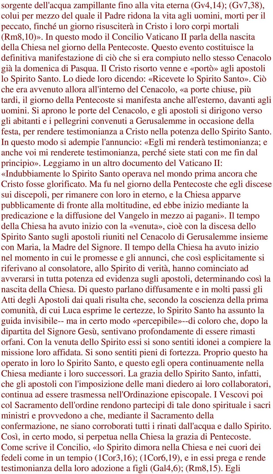 Questo evento costituisce la definitiva manifestazione di ciò che si era compiuto nello stesso Cenacolo già la domenica di Pasqua. Il Cristo risorto venne e «portò» agli apostoli lo Spirito Santo.