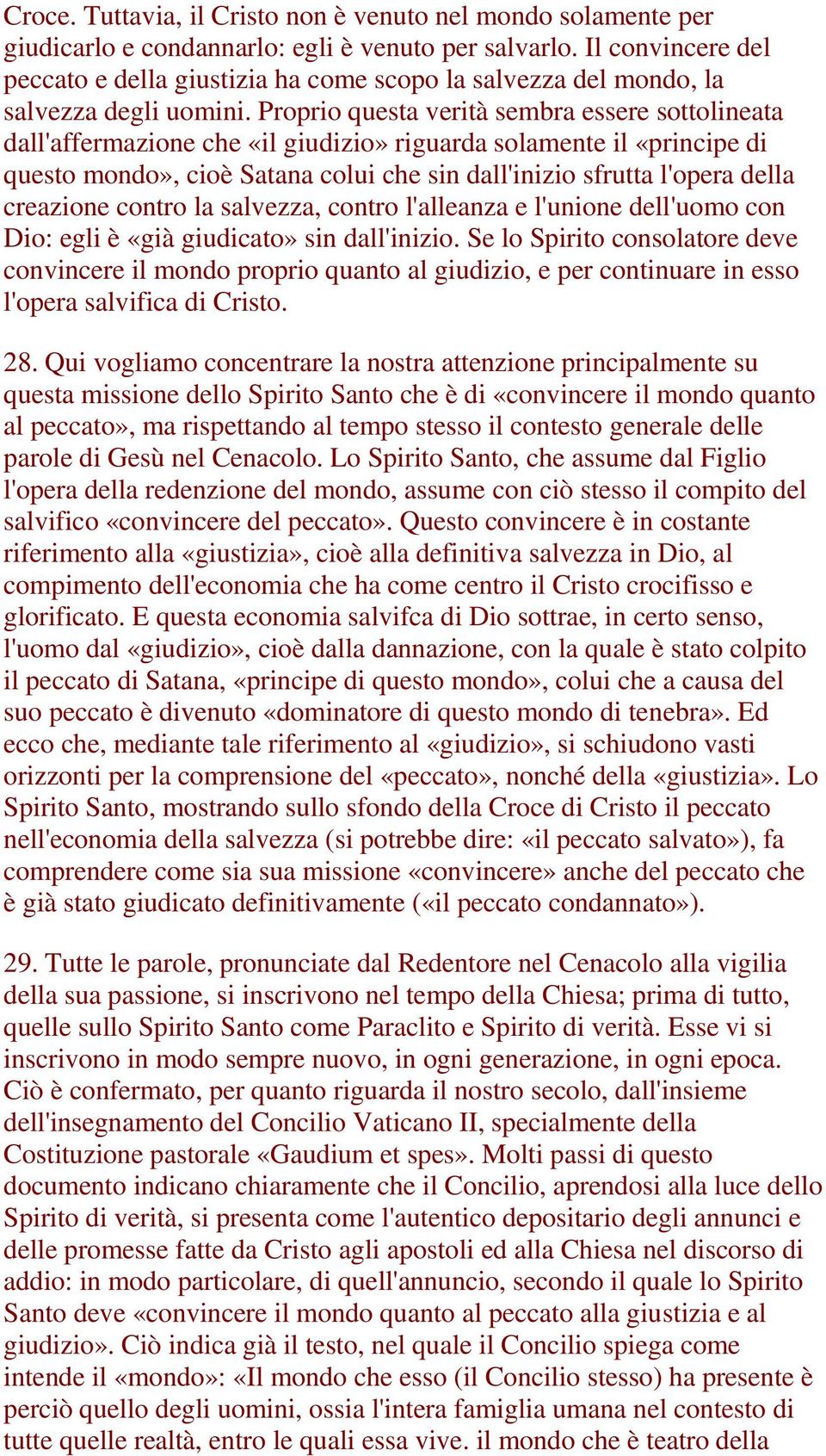 Proprio questa verità sembra essere sottolineata dall'affermazione che «il giudizio» riguarda solamente il «principe di questo mondo», cioè Satana colui che sin dall'inizio sfrutta l'opera della