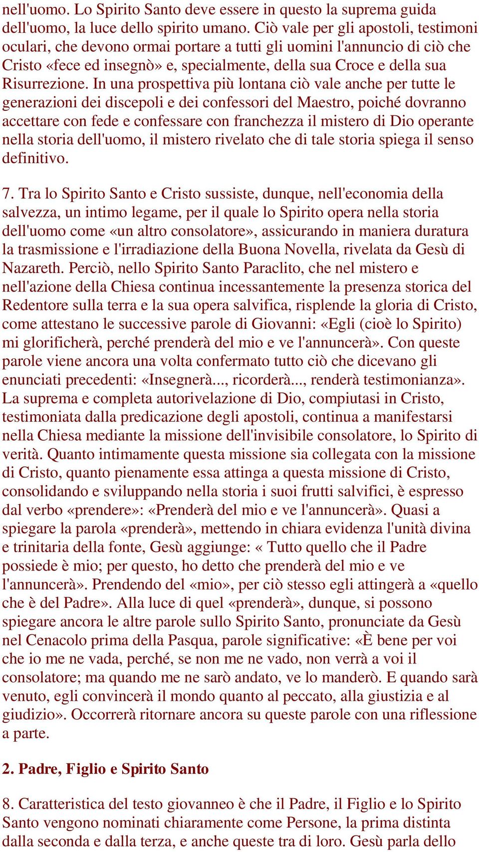 In una prospettiva più lontana ciò vale anche per tutte le generazioni dei discepoli e dei confessori del Maestro, poiché dovranno accettare con fede e confessare con franchezza il mistero di Dio