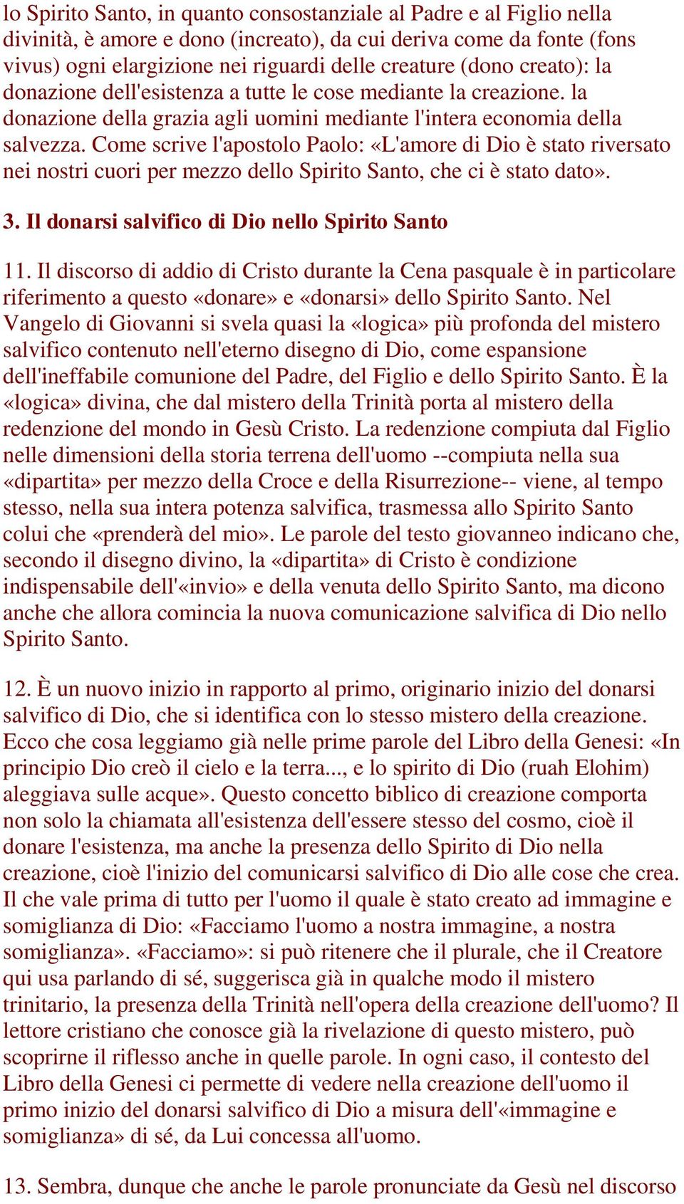 Come scrive l'apostolo Paolo: «L'amore di Dio è stato riversato nei nostri cuori per mezzo dello Spirito Santo, che ci è stato dato». 3. Il donarsi salvifico di Dio nello Spirito Santo 11.