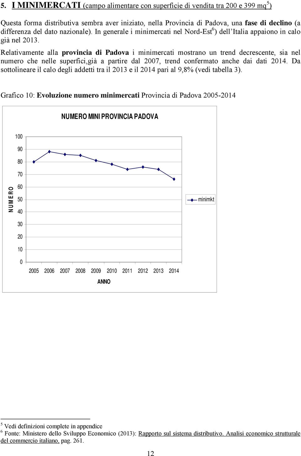Relativamente alla provincia di Padova i minimercati mostrano un trend decrescente, sia nel numero che nelle superfici,già a partire dal 2007, trend confermato anche dai dati 2014.