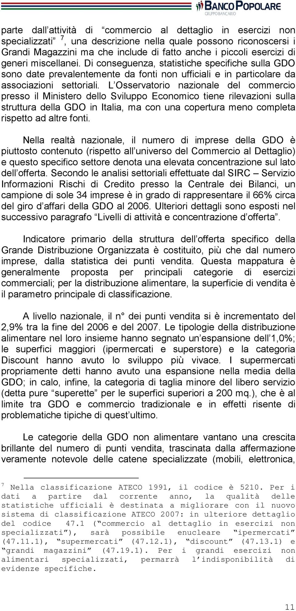 L Osservatorio nazionale del commercio presso il Ministero dello Sviluppo Economico tiene rilevazioni sulla struttura della GDO in Italia, ma con una copertura meno completa rispetto ad altre fonti.