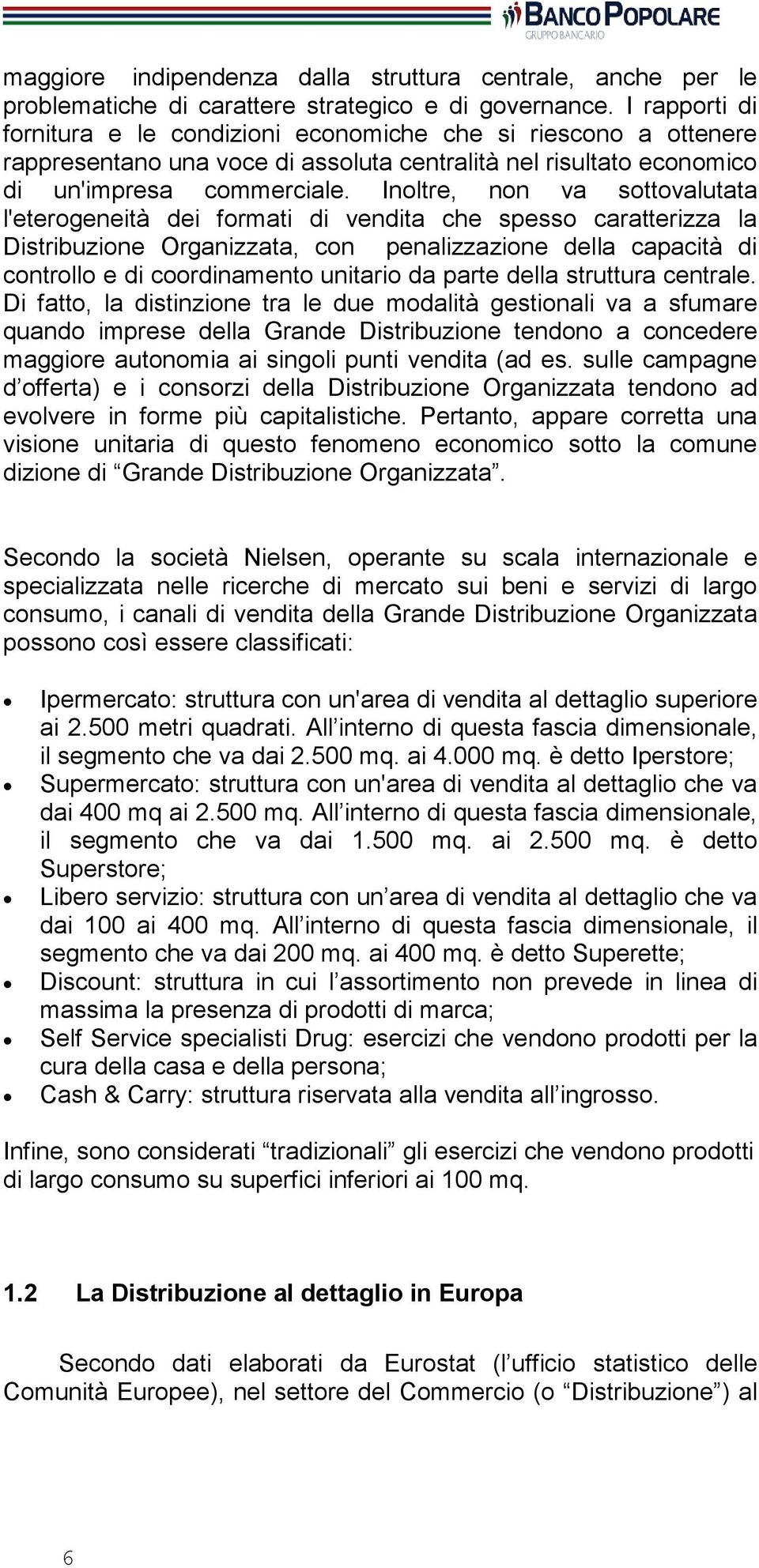 Inoltre, non va sottovalutata l'eterogeneità dei formati di vendita che spesso caratterizza la Distribuzione Organizzata, con penalizzazione della capacità di controllo e di coordinamento unitario da