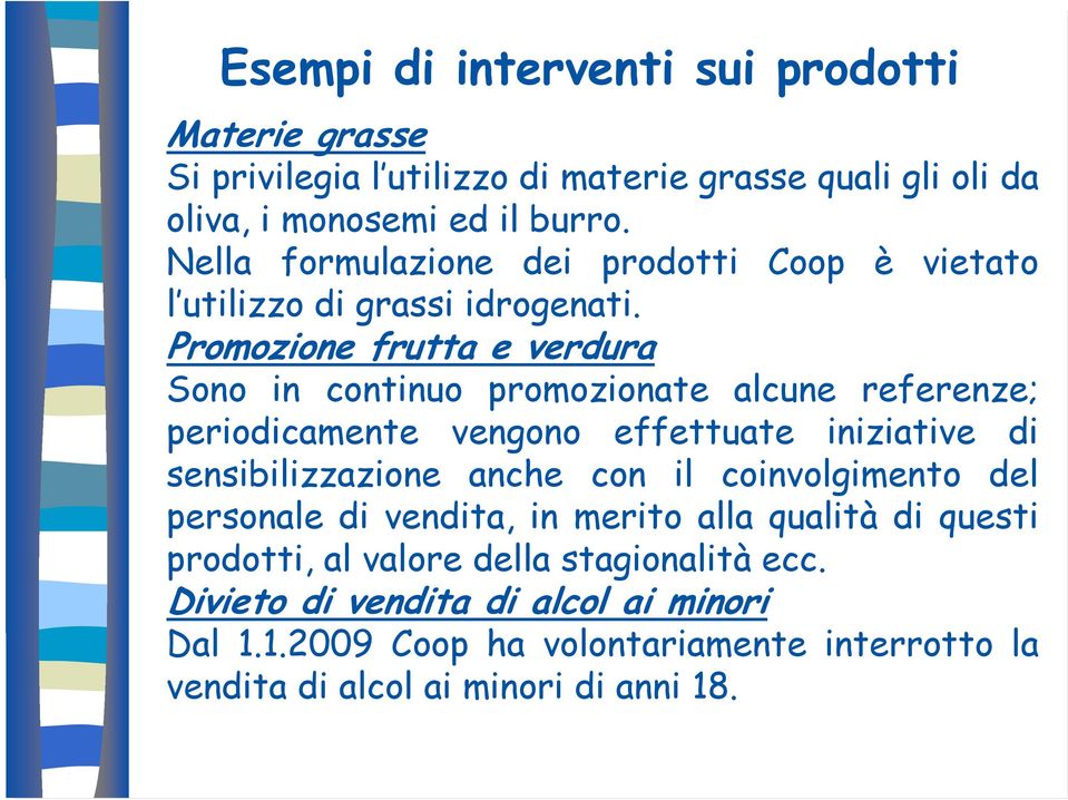 Promozione frutta e verdura Sono in continuo promozionate alcune referenze; periodicamente vengono effettuate iniziative di sensibilizzazione anche con il