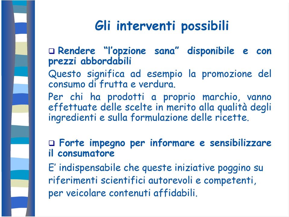 Per chi ha prodotti a proprio marchio, vanno effettuate delle scelte in merito alla qualità degli ingredienti e sulla