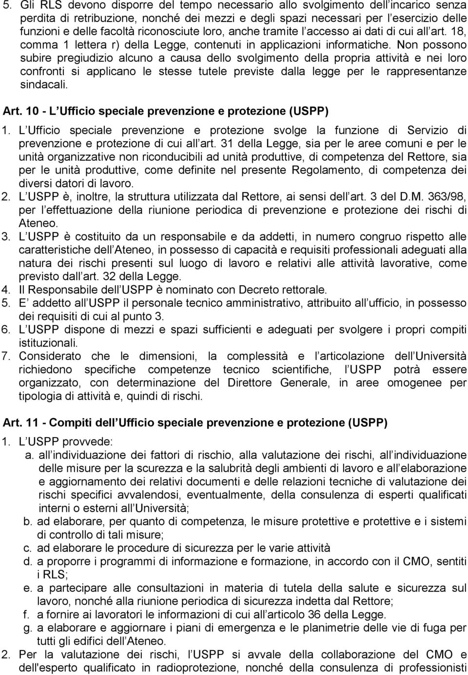 Non possono subire pregiudizio alcuno a causa dello svolgimento della propria attività e nei loro confronti si applicano le stesse tutele previste dalla legge per le rappresentanze sindacali. Art.