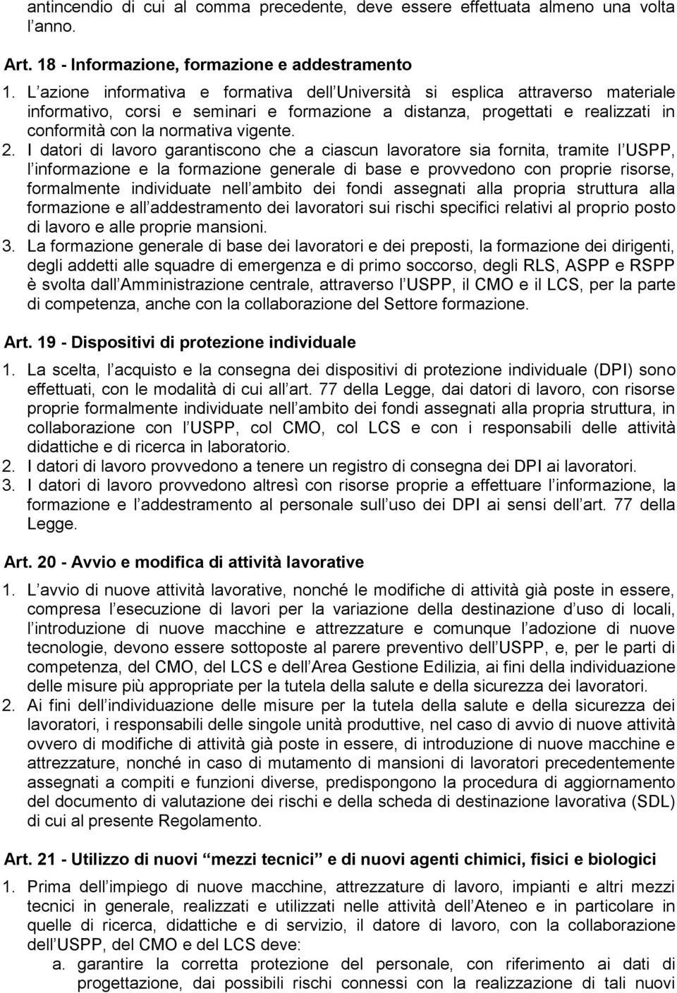 2. I datori di lavoro garantiscono che a ciascun lavoratore sia fornita, tramite l USPP, l informazione e la formazione generale di base e provvedono con proprie risorse, formalmente individuate nell