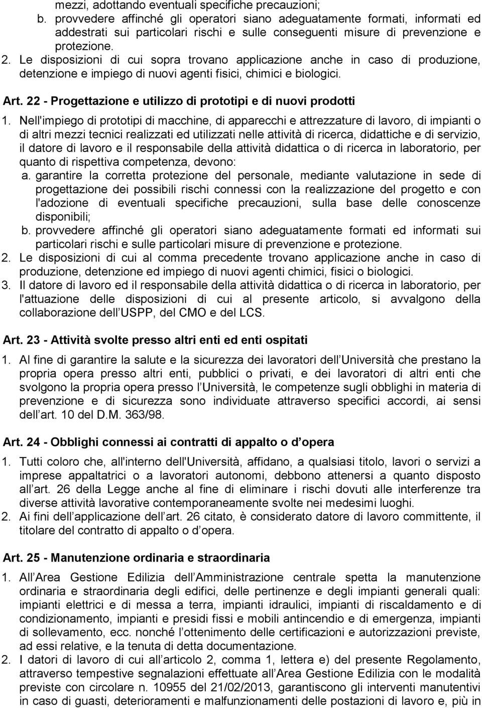 Le disposizioni di cui sopra trovano applicazione anche in caso di produzione, detenzione e impiego di nuovi agenti fisici, chimici e biologici. Art.