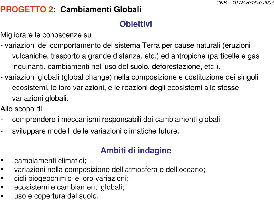 Allo scopo di - comprendere i meccanismi responsabili dei cambiamenti globali - sviluppare modelli delle variazioni climatiche future.