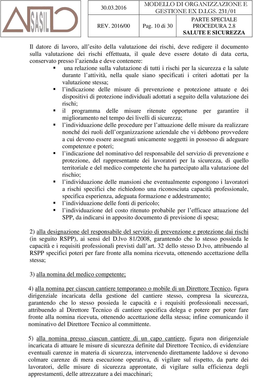 l azienda e deve contenere: una relazione sulla valutazione di tutti i rischi per la sicurezza e la salute durante l attività, nella quale siano specificati i criteri adottati per la valutazione