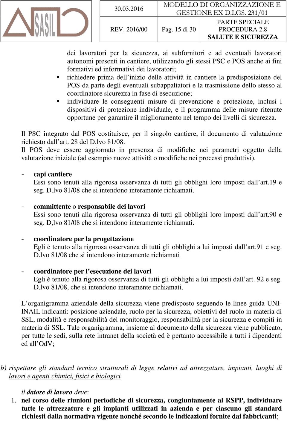 lavoratori; richiedere prima dell inizio delle attività in cantiere la predisposizione del POS da parte degli eventuali subappaltatori e la trasmissione dello stesso al coordinatore sicurezza in fase