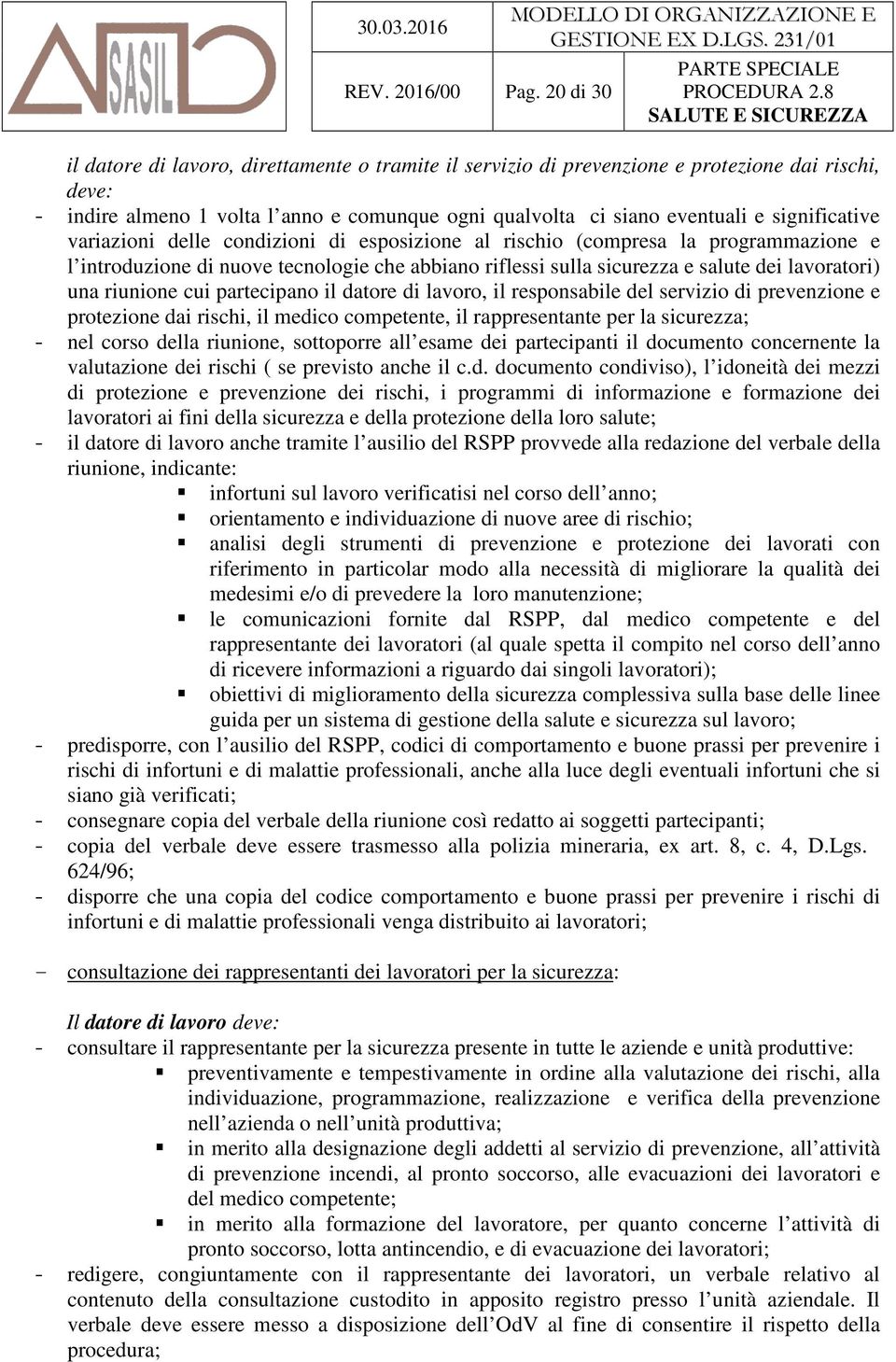 significative variazioni delle condizioni di esposizione al rischio (compresa la programmazione e l introduzione di nuove tecnologie che abbiano riflessi sulla sicurezza e salute dei lavoratori) una