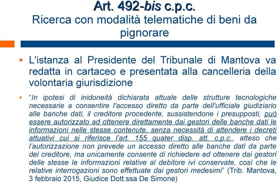 ipotesi di inidoneità dichiarata attuale delle strutture tecnologiche necessarie a consentire l'accesso diretto da parte dell'ufficiale giudiziario alle banche dati, il creditore procedente,