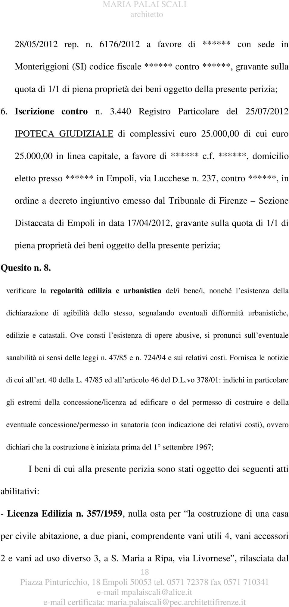 Iscrizione contro n. 3.440 Registro Particolare del 25/07/2012 IPOTECA GIUDIZIALE di complessivi euro 25.000,00 di cui euro 25.000,00 in linea capitale, a fa