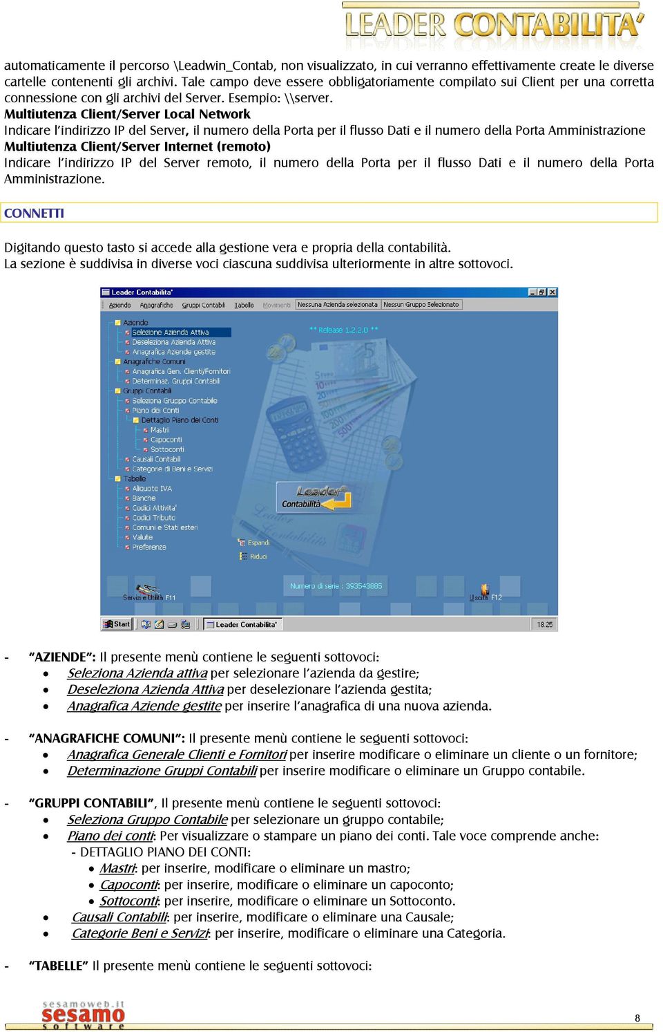 Multiutenza Client/Server Local Network Indicare l indirizzo IP del Server, il numero della Porta per il flusso Dati e il numero della Porta Amministrazione Multiutenza Client/Server Internet