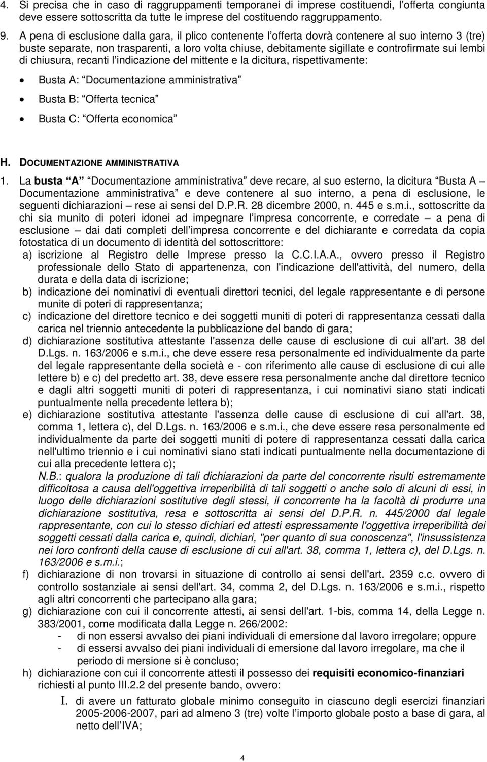 lembi di chiusura, recanti l indicazione del mittente e la dicitura, rispettivamente: Busta A: Documentazione amministrativa Busta B: Offerta tecnica Busta C: Offerta economica H.