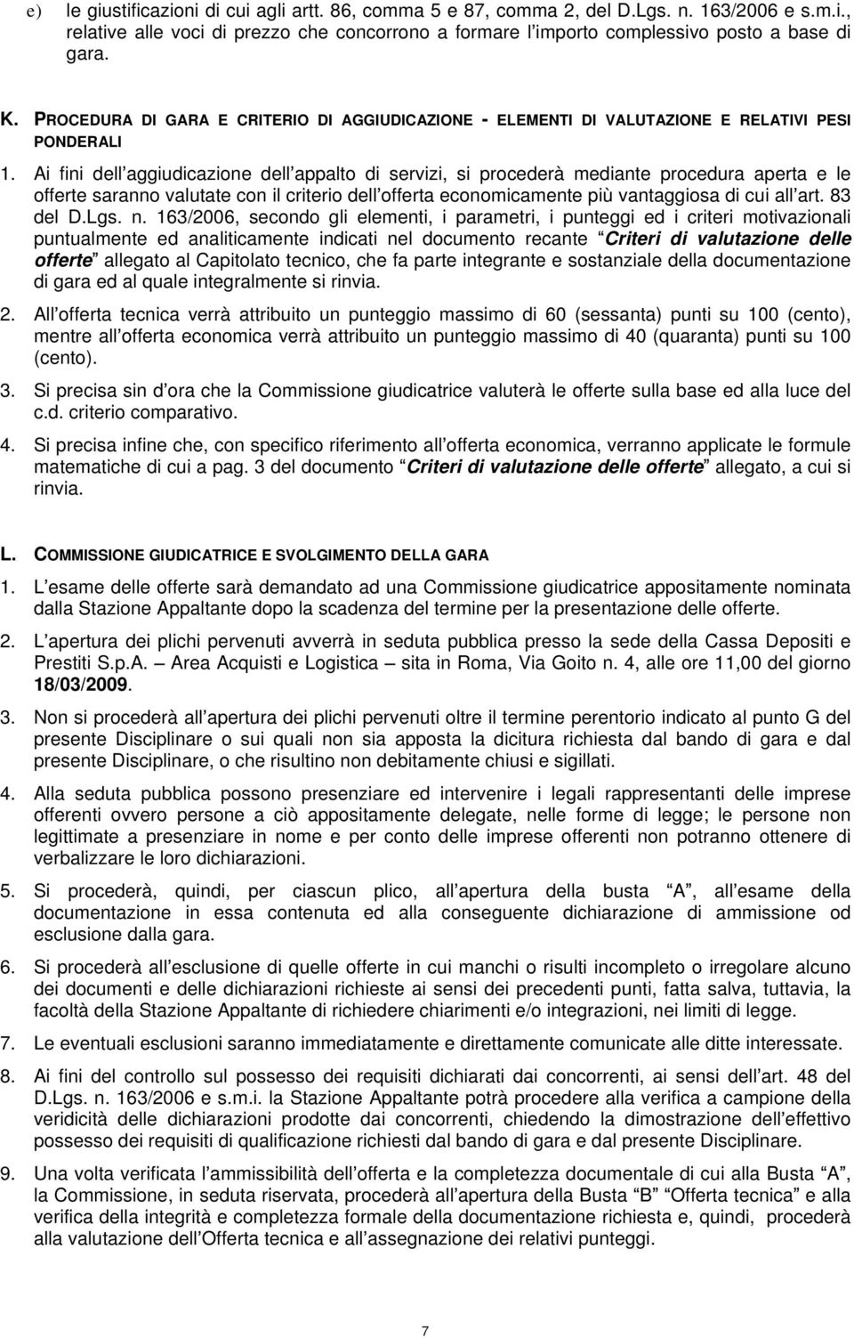 Ai fini dell aggiudicazione dell appalto di servizi, si procederà mediante procedura aperta e le offerte saranno valutate con il criterio dell offerta economicamente più vantaggiosa di cui all art.