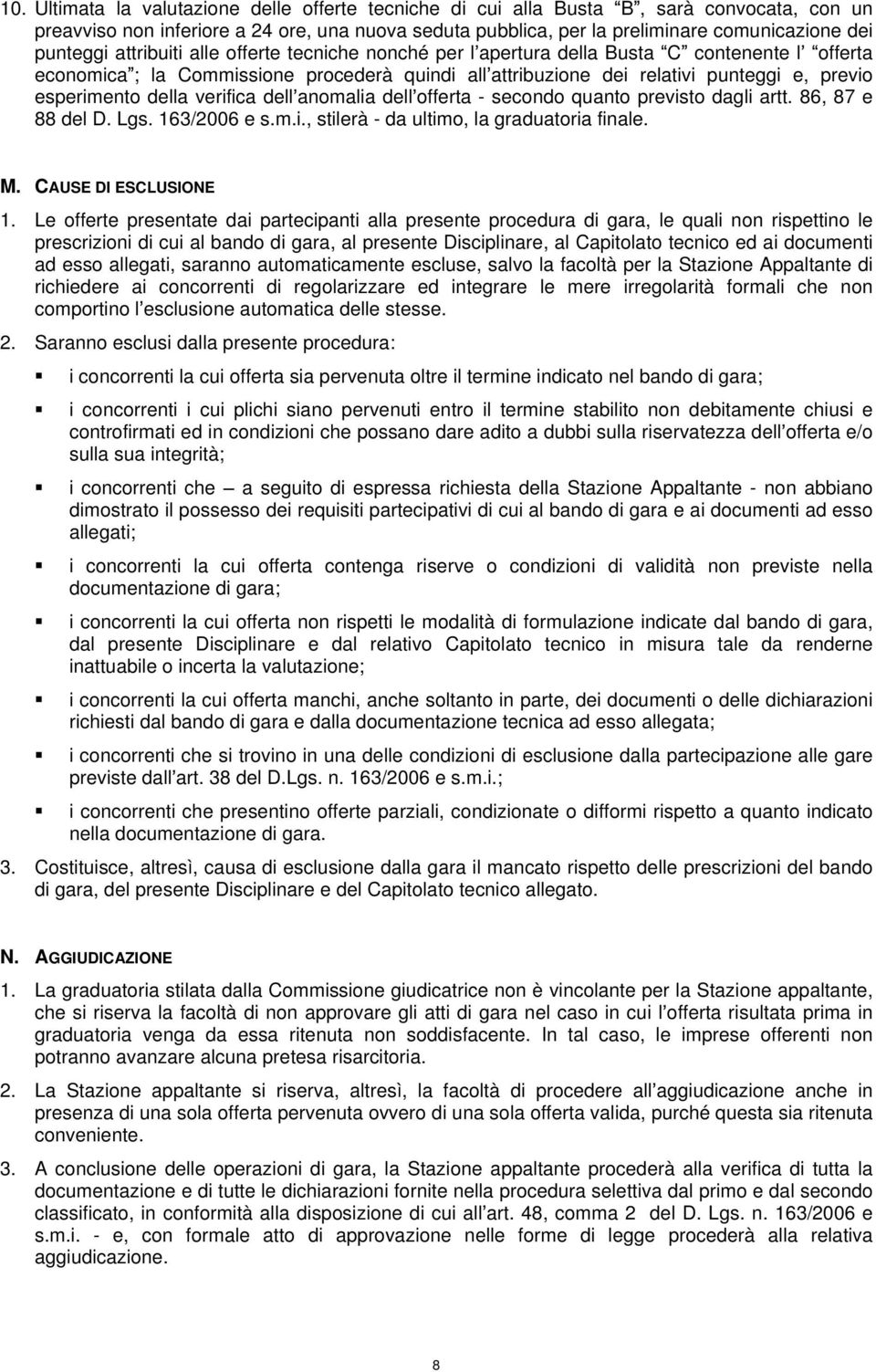 esperimento della verifica dell anomalia dell offerta - secondo quanto previsto dagli artt. 86, 87 e 88 del D. Lgs. 163/2006 e s.m.i., stilerà - da ultimo, la graduatoria finale. M.