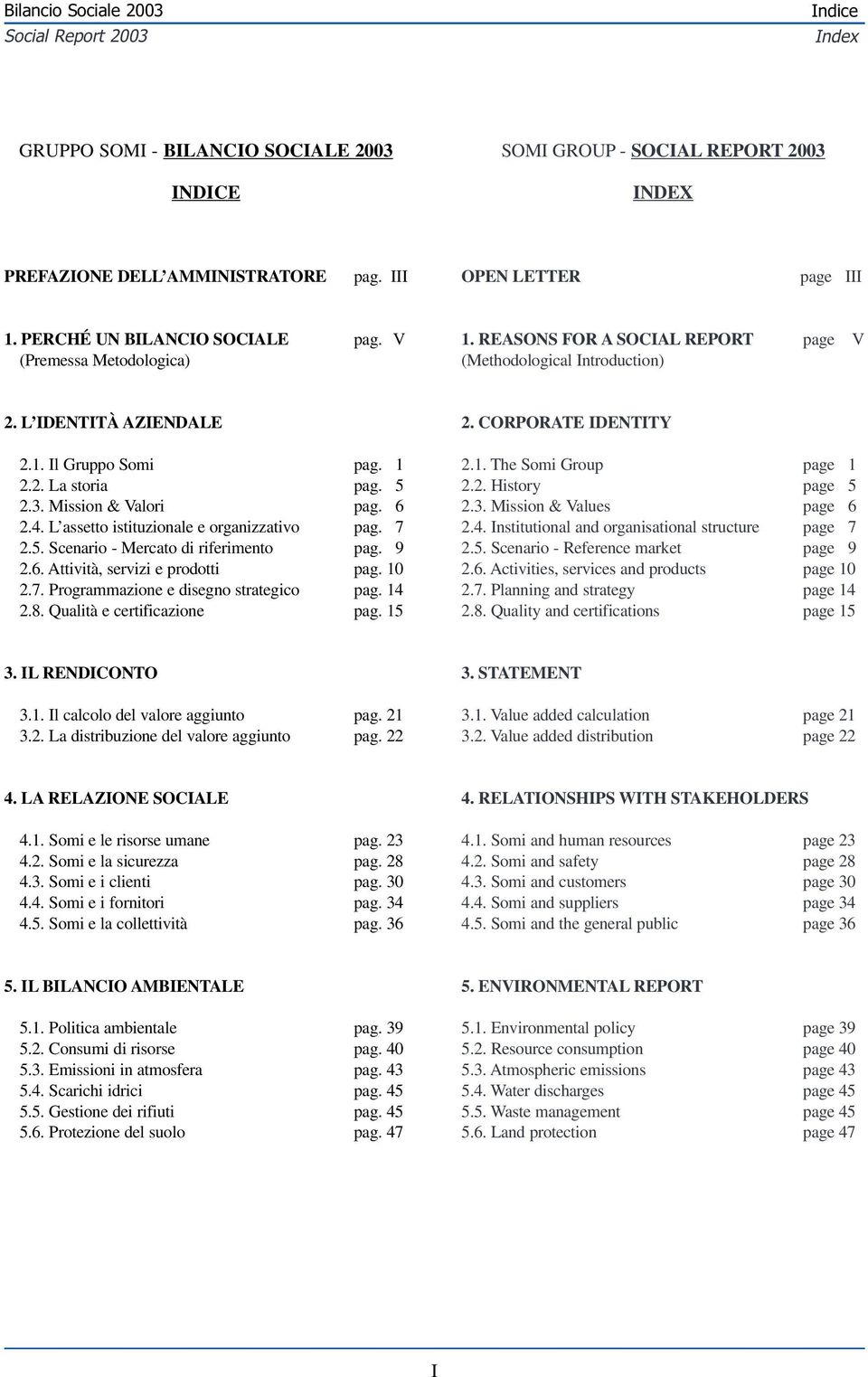 L assetto istituzionale e organizzativo pag. 7 2.5. Scenario - Mercato di riferimento pag. 9 2.6. Attività, servizi e prodotti pag. 10 2.7. Programmazione e disegno strategico pag. 14 2.8.