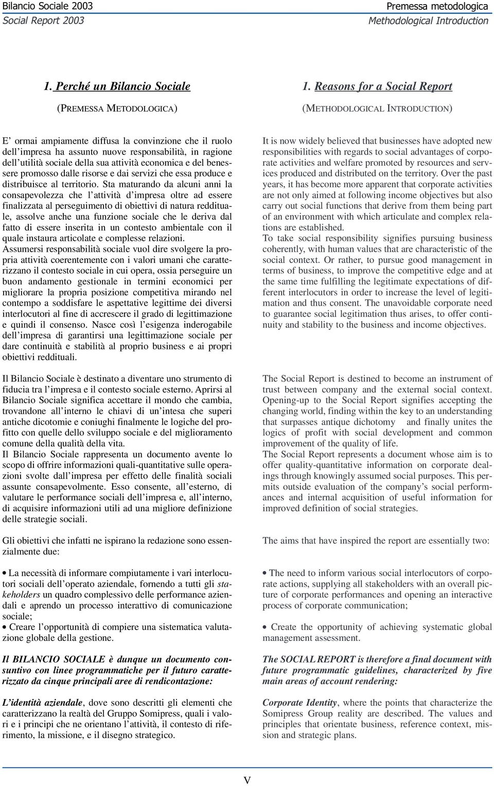 sua attività economica e del benessere promosso dalle risorse e dai servizi che essa produce e distribuisce al territorio.