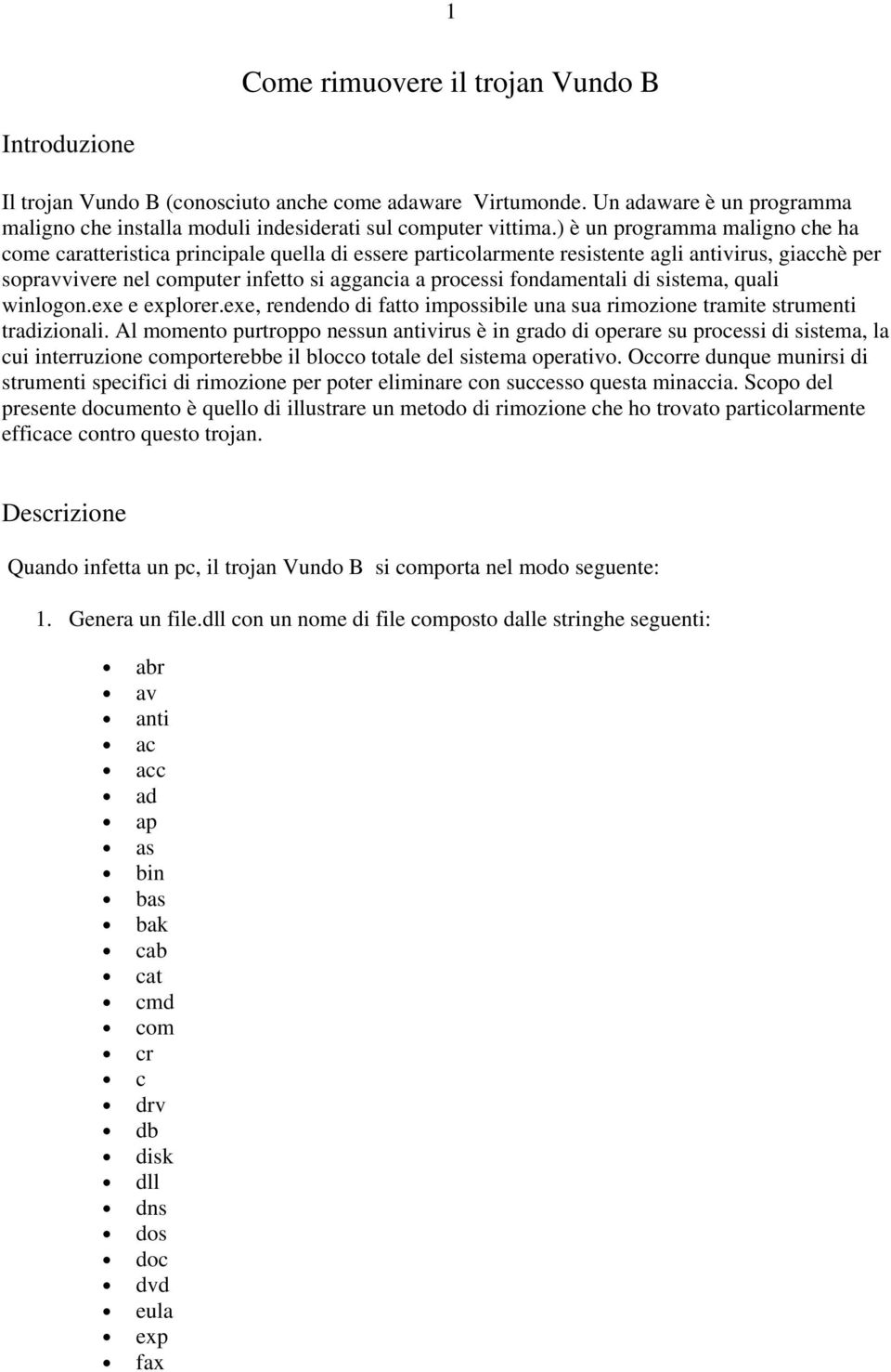 fondamentali di sistema, quali winlogon.exe e explorer.exe, rendendo di fatto impossibile una sua rimozione tramite strumenti tradizionali.