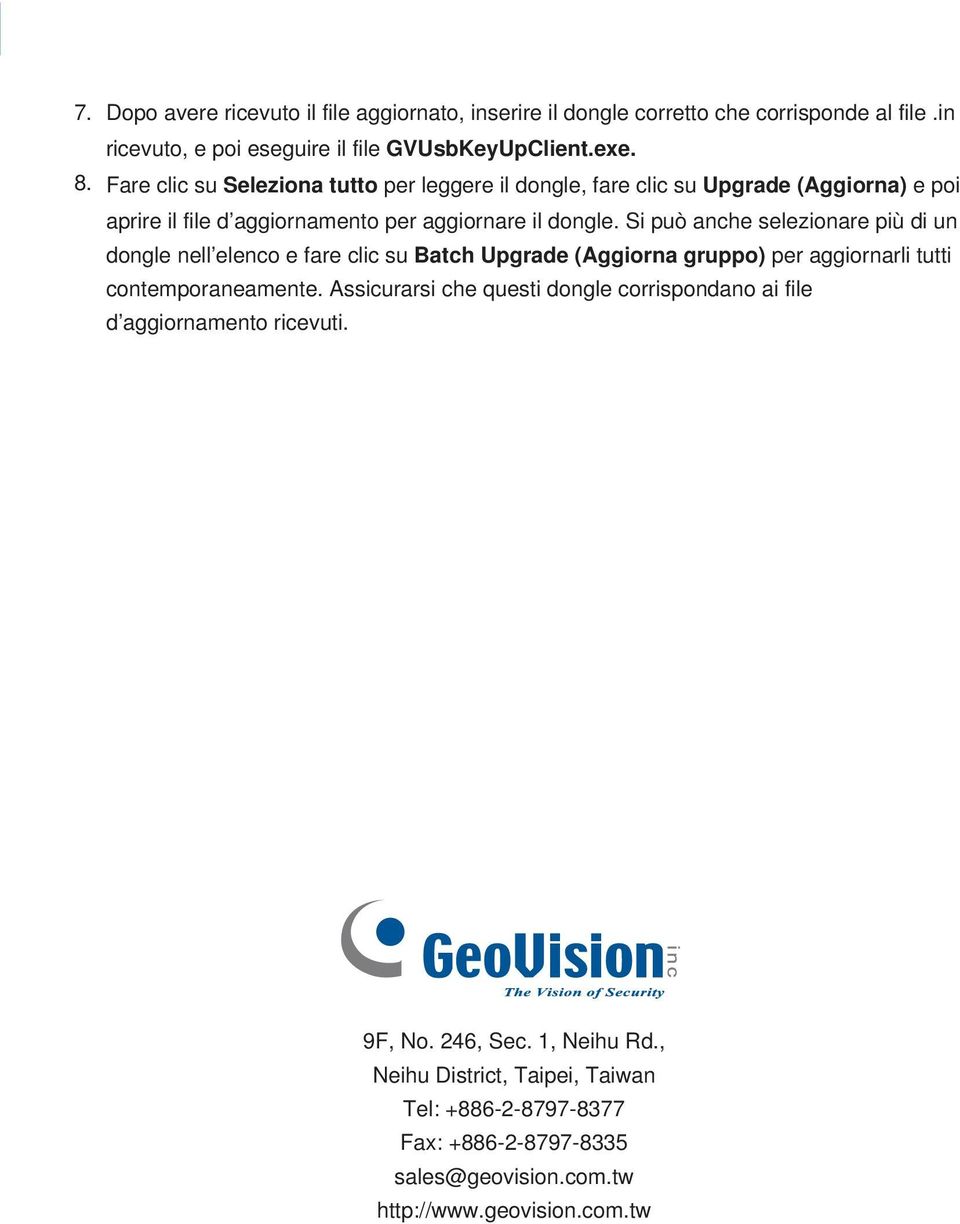 Si può anche selezionare più di un dongle nell elenco e fare clic su Batch Upgrade (Aggiorna gruppo) per aggiornarli tutti contemporaneamente.