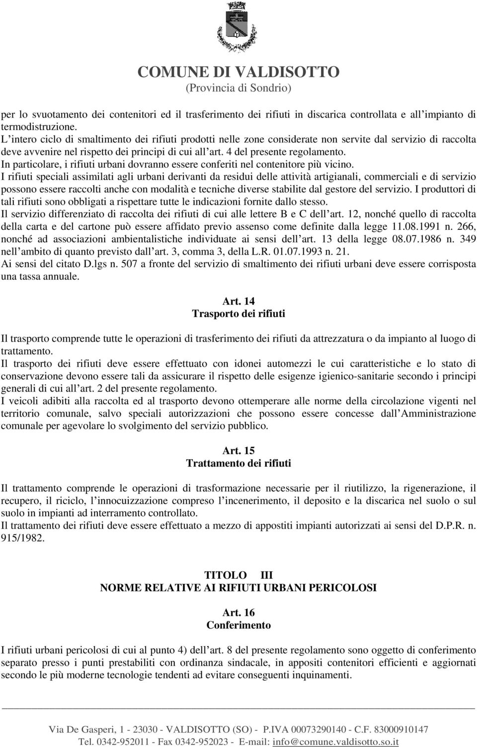 In particolare, i rifiuti urbani dovranno essere conferiti nel contenitore più vicino.