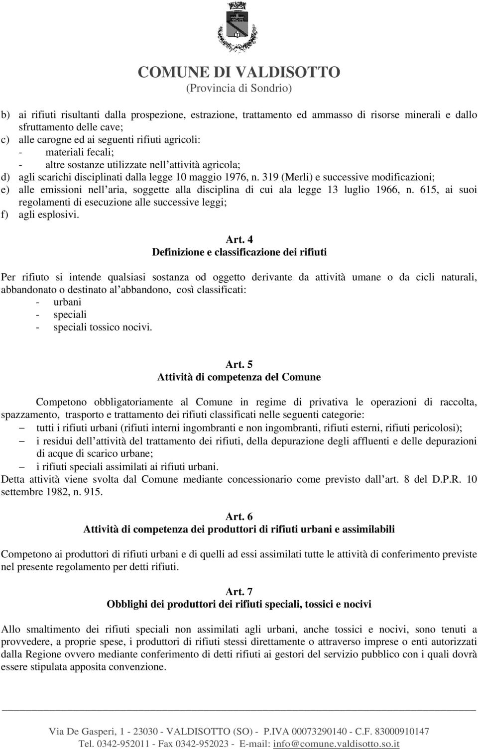 319 (Merli) e successive modificazioni; e) alle emissioni nell aria, soggette alla disciplina di cui ala legge 13 luglio 1966, n.