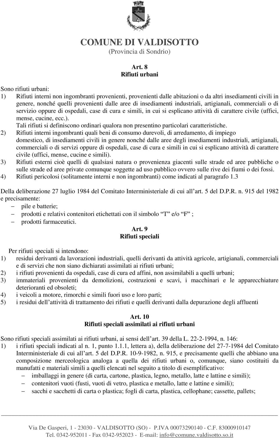 Tali rifiuti si definiscono ordinari qualora non presentino particolari caratteristiche.