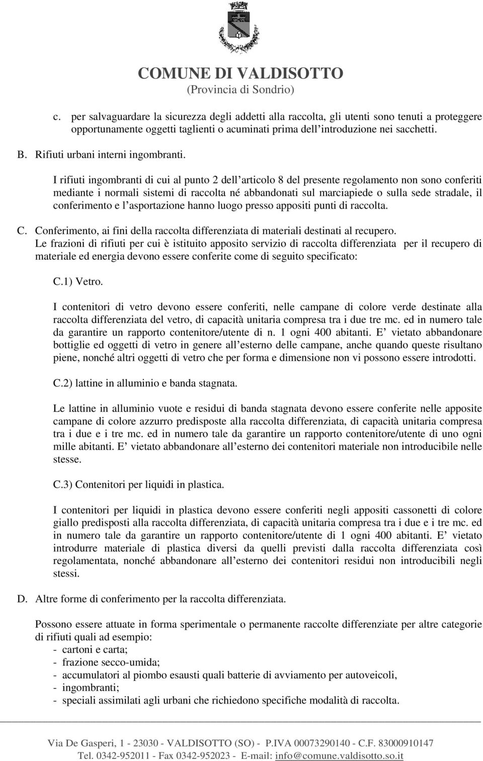 I rifiuti ingombranti di cui al punto 2 dell articolo 8 del presente regolamento non sono conferiti mediante i normali sistemi di raccolta né abbandonati sul marciapiede o sulla sede stradale, il